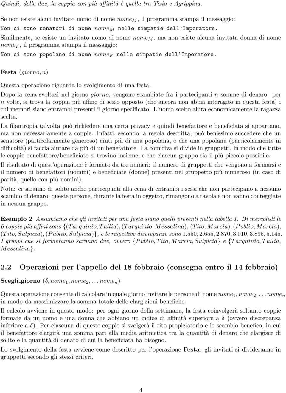 Similmente, se esiste un invitato uomo di nome nome M, ma non esiste alcuna invitata donna di nome nome F, il programma stampa il messaggio: Non ci sono popolane di nome nome F nelle simpatie dell