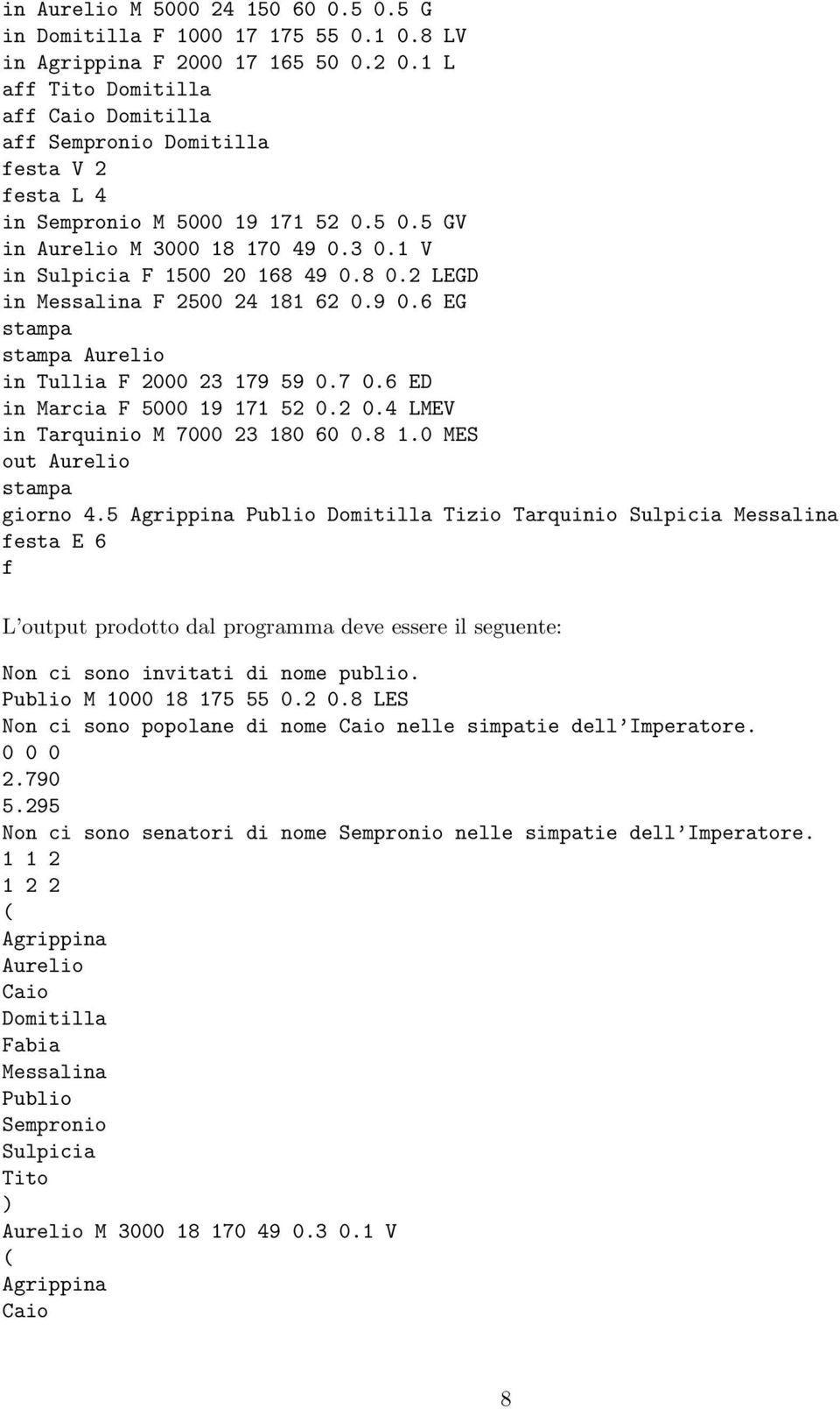 2 LEGD in Messalina F 2500 24 181 62 0.9 0.6 EG stampa stampa Aurelio in Tullia F 2000 23 179 59 0.7 0.6 ED in Marcia F 5000 19 171 52 0.2 0.4 LMEV in Tarquinio M 7000 23 180 60 0.8 1.