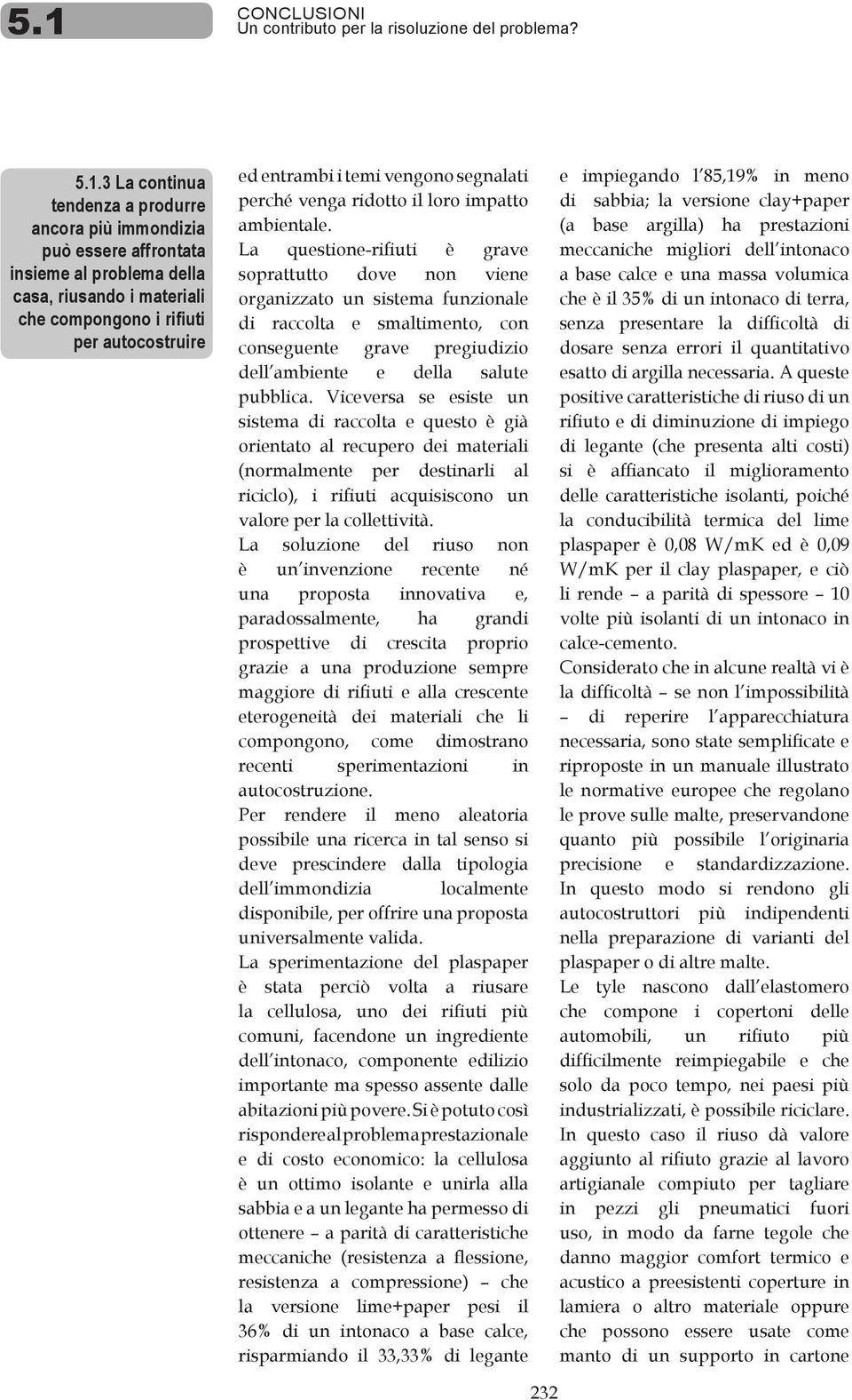 La questione-rifiuti è grave soprattutto dove non viene organizzato un sistema funzionale di raccolta e smaltimento, con conseguente grave pregiudizio dell ambiente e della salute pubblica.