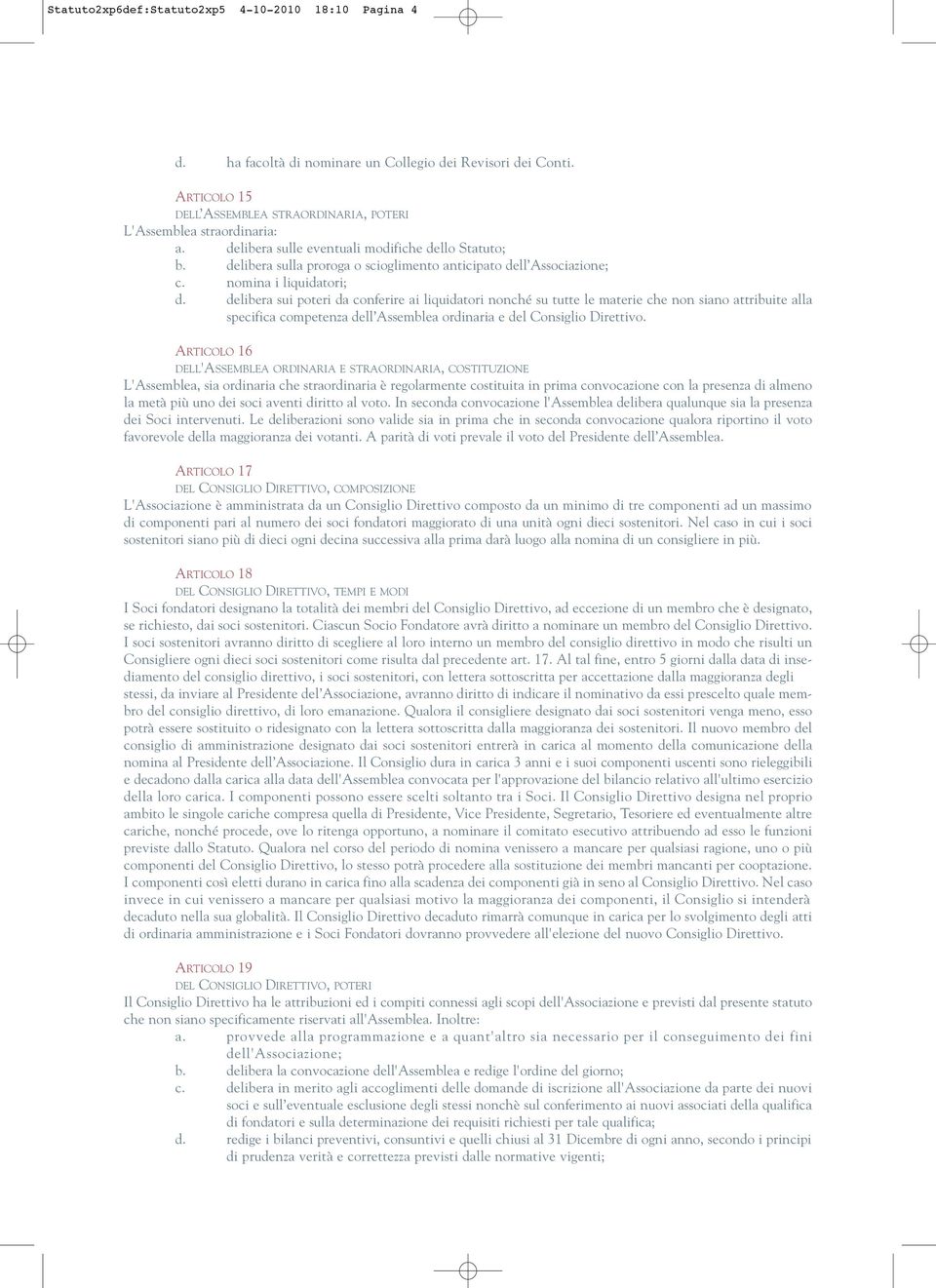 delibera sui poteri da conferire ai liquidatori nonché su tutte le materie che non siano attribuite alla specifica competenza dell Assemblea ordinaria e del Consiglio Direttivo.