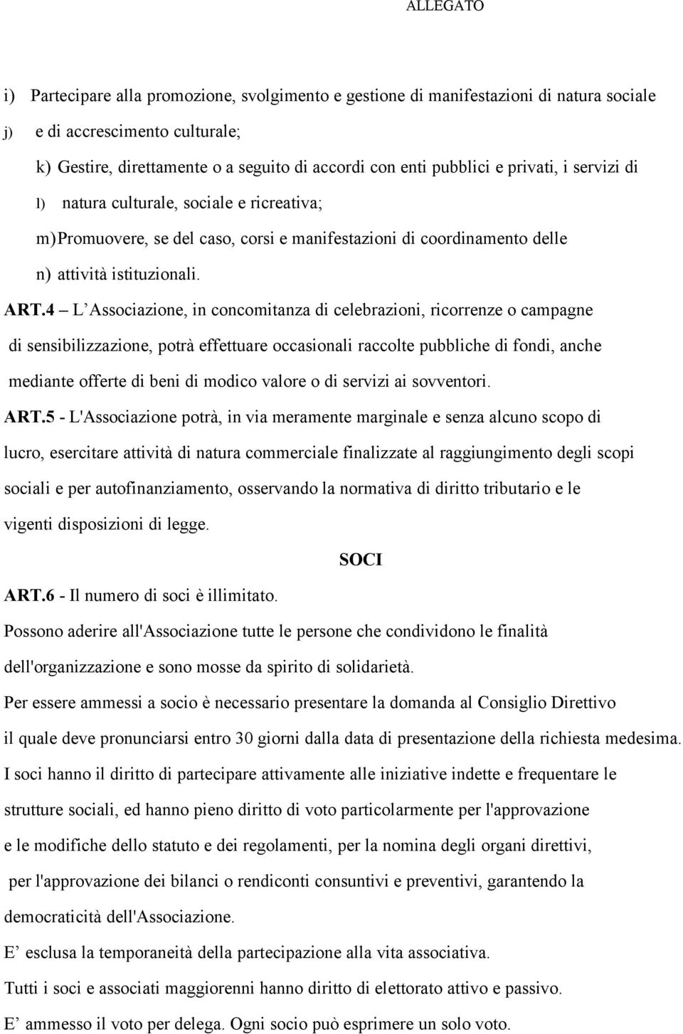 4 L Associazione, in concomitanza di celebrazioni, ricorrenze o campagne di sensibilizzazione, potrà effettuare occasionali raccolte pubbliche di fondi, anche mediante offerte di beni di modico