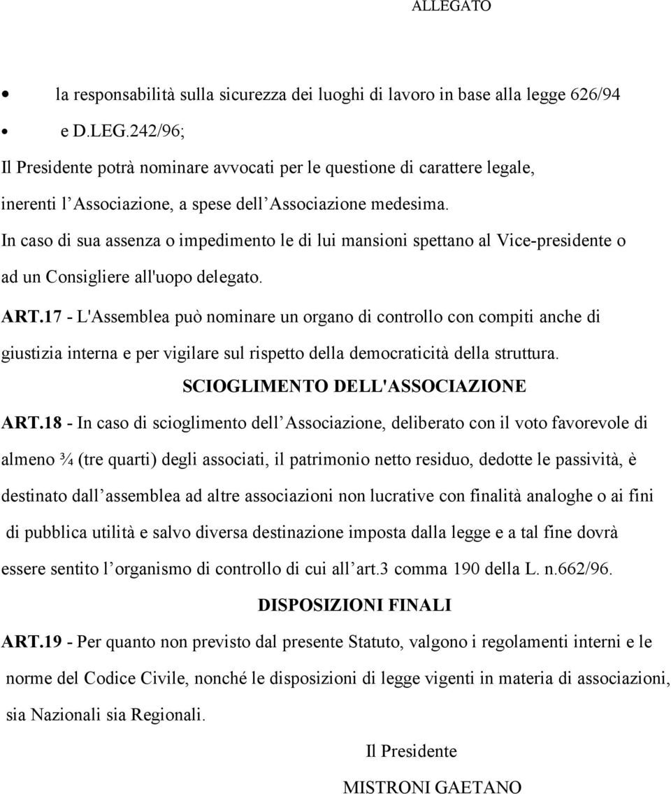 In caso di sua assenza o impedimento le di lui mansioni spettano al Vice-presidente o ad un Consigliere all'uopo delegato. ART.