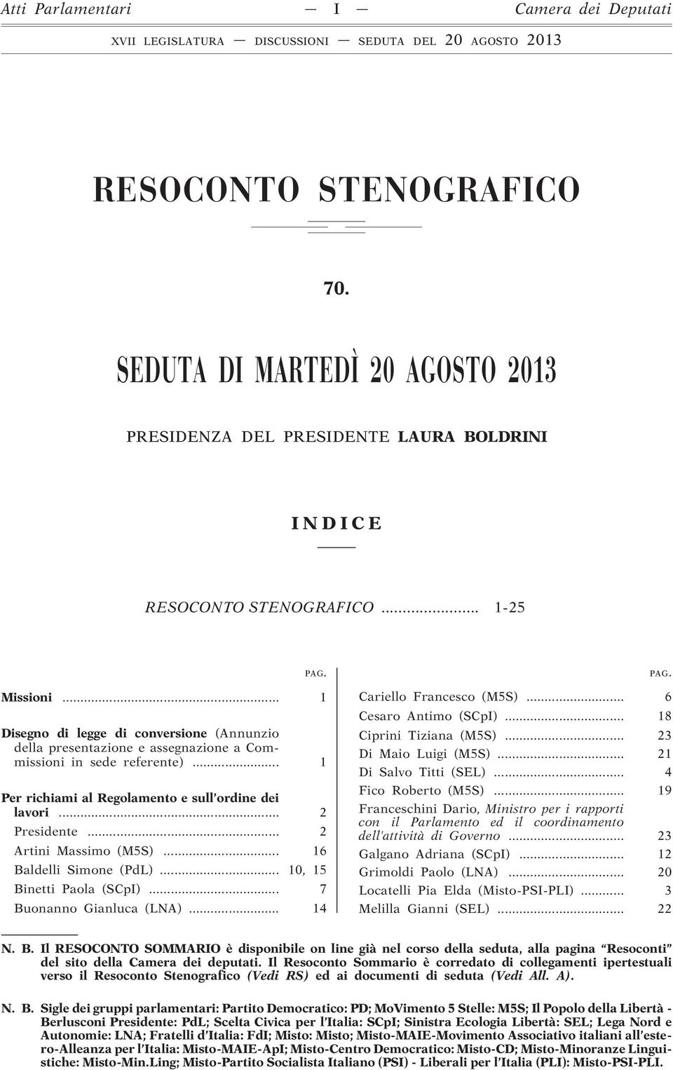 .. 1 Disegno di legge di conversione (Annunzio della presentazione e assegnazione a Commissioni in sede referente)... 1 Per richiami al Regolamento e sull ordine dei lavori... 2 Presidente.