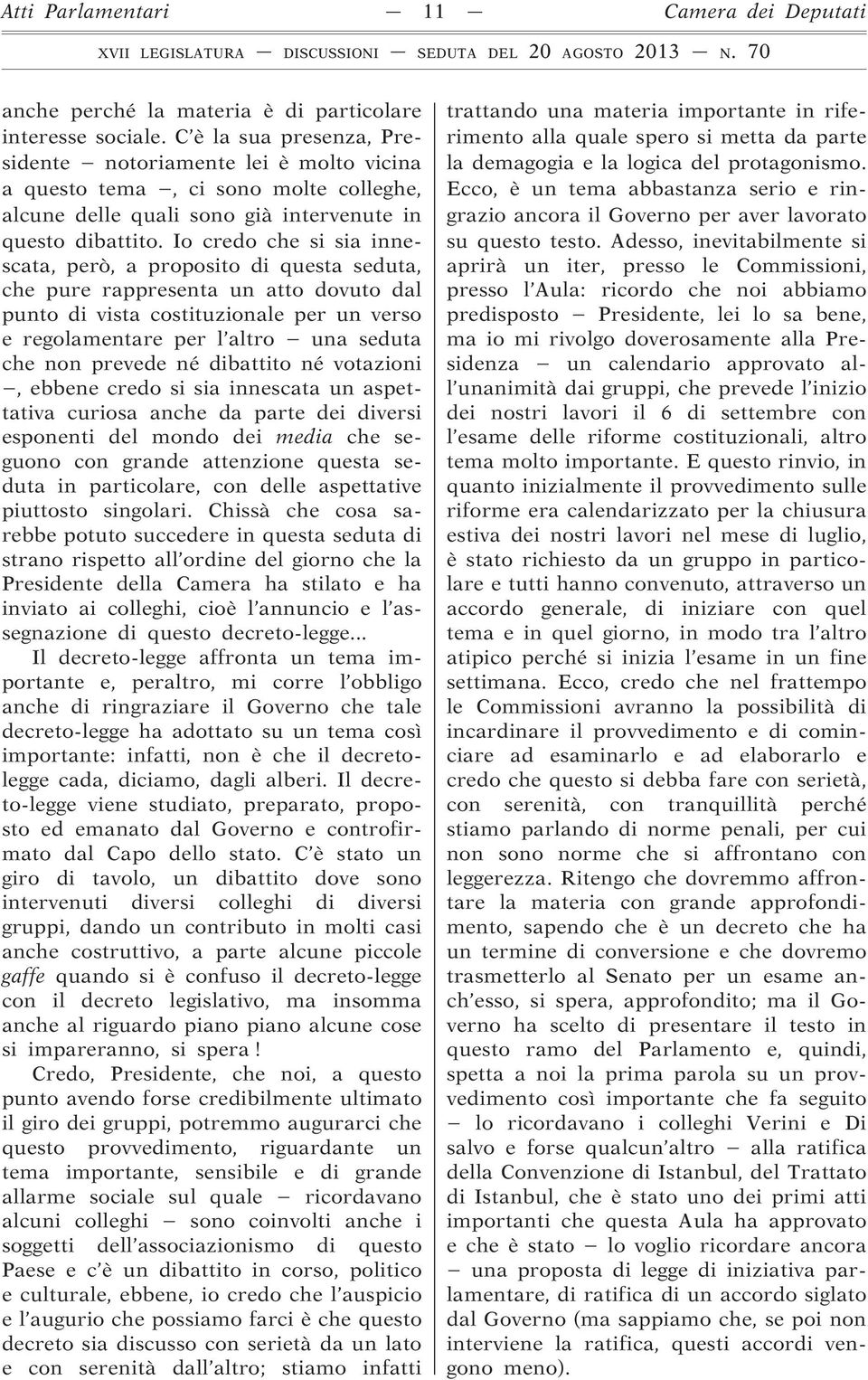 Io credo che si sia innescata, però, a proposito di questa seduta, che pure rappresenta un atto dovuto dal punto di vista costituzionale per un verso e regolamentare per l altro una seduta che non