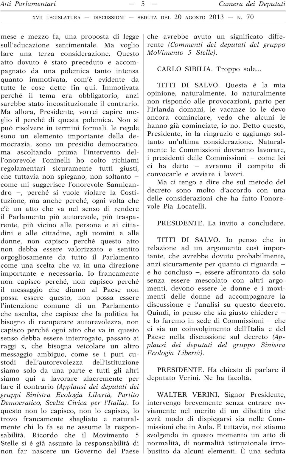 Immotivata perché il tema era obbligatorio, anzi sarebbe stato incostituzionale il contrario. Ma allora, Presidente, vorrei capire meglio il perché di questa polemica.