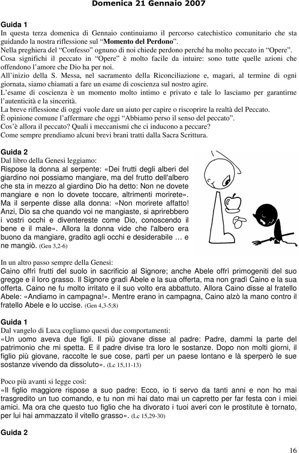 Cosa significhi il peccato in Opere è molto facile da intuire: sono tutte quelle azioni che offendono l amore che Dio ha per noi. All inizio della S.