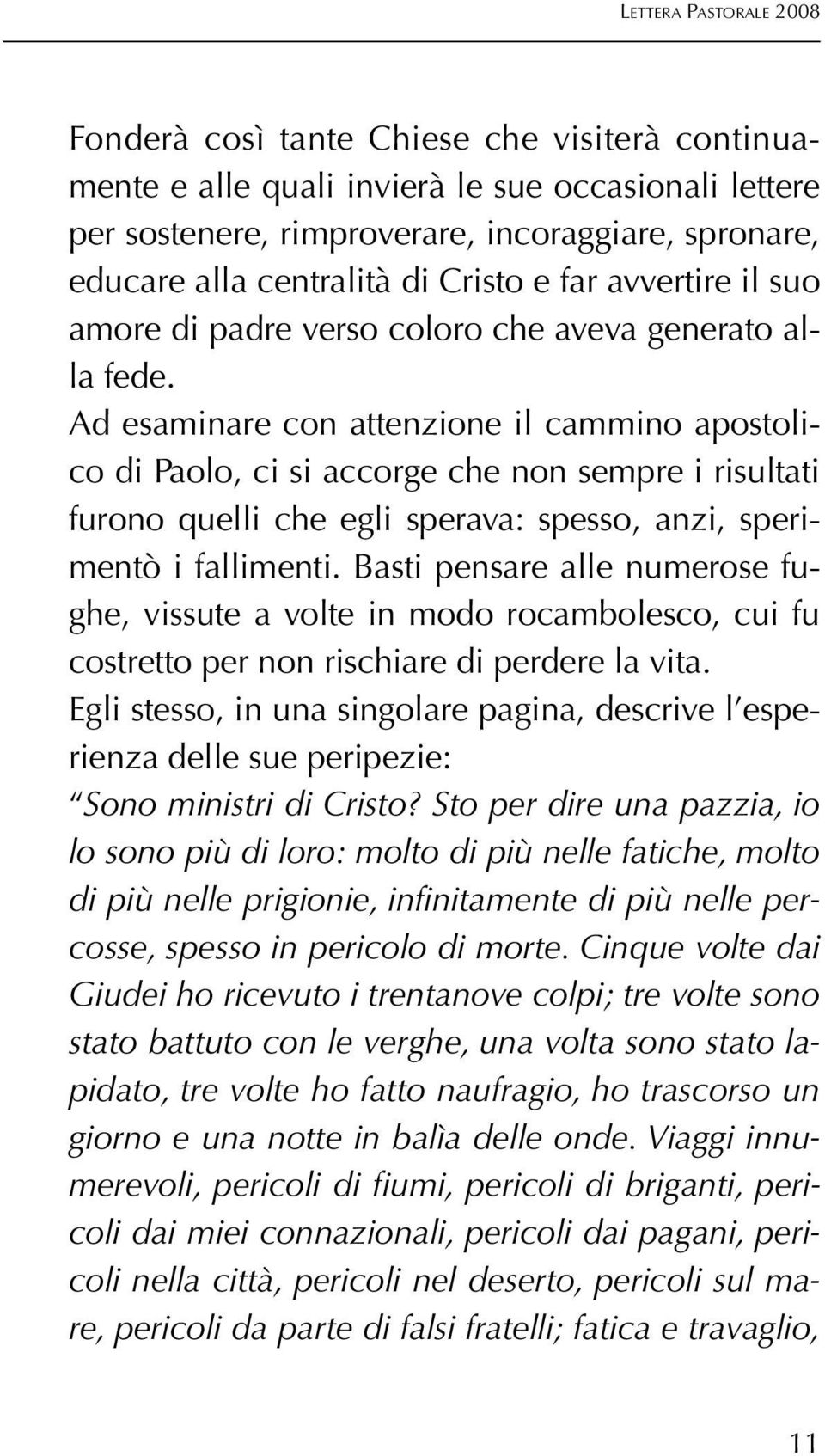 Ad esaminare con attenzione il cammino apostolico di Paolo, ci si accorge che non sempre i risultati furono quelli che egli sperava: spesso, anzi, sperimentò i fallimenti.