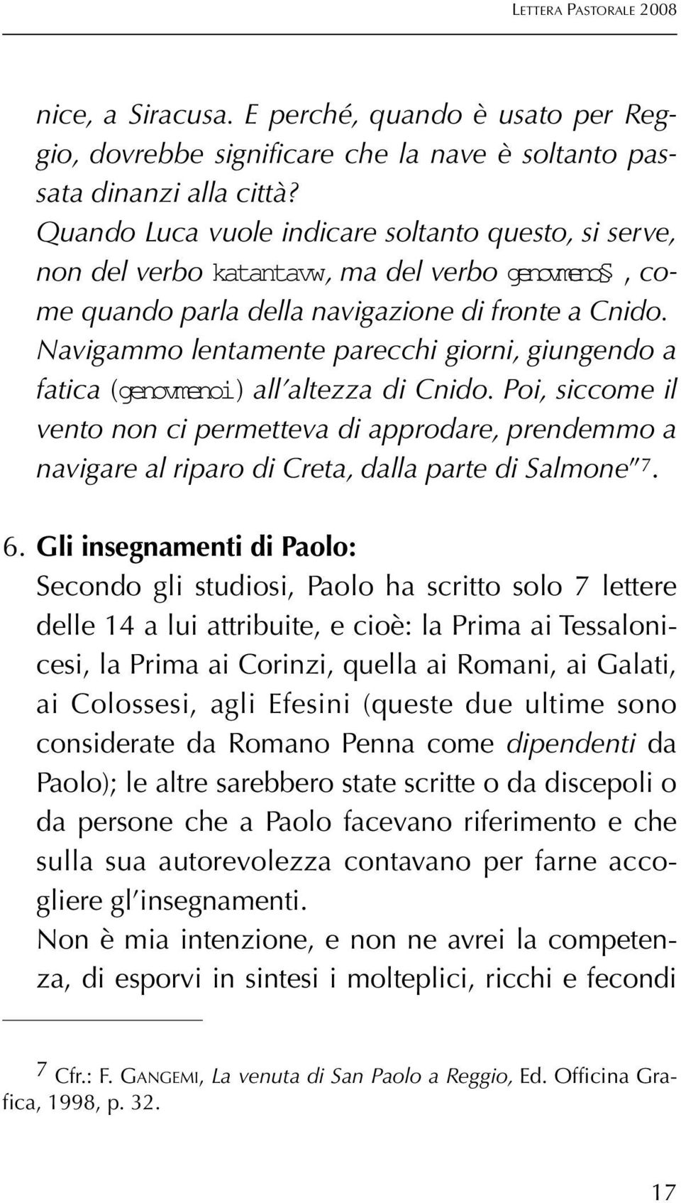 Navigammo lentamente parecchi giorni, giungendo a fatica (genovmenoi) all altezza di Cnido.