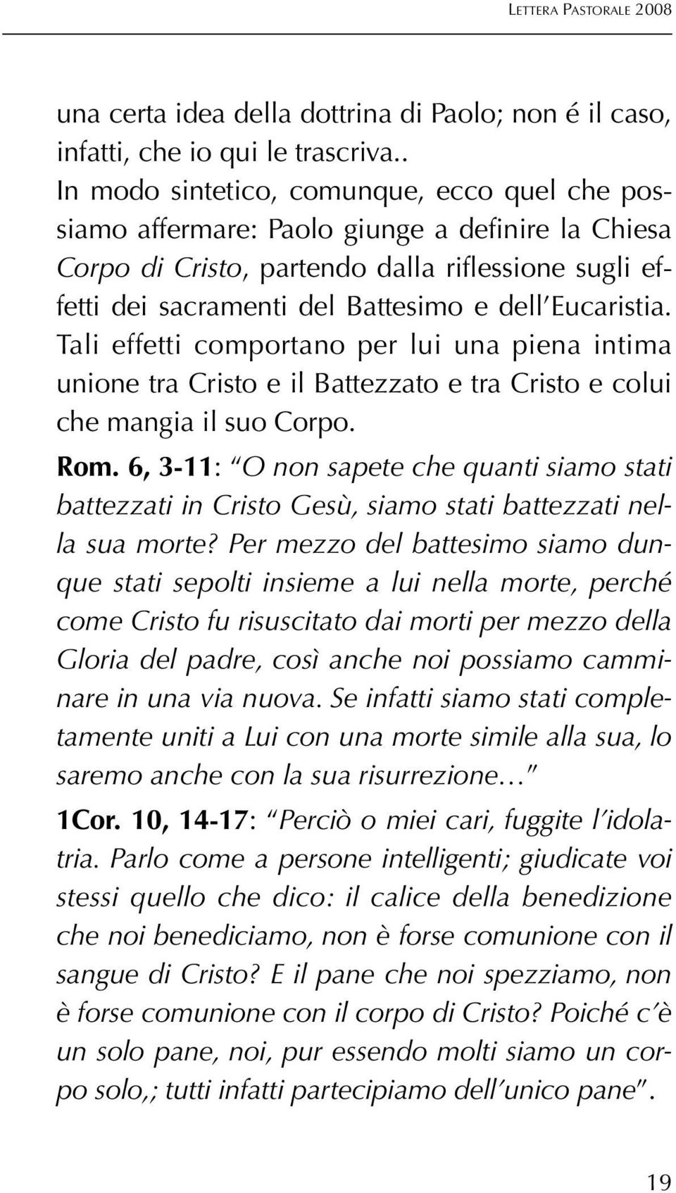 Eucaristia. Tali effetti comportano per lui una piena intima unione tra Cristo e il Battezzato e tra Cristo e colui che mangia il suo Corpo. Rom.