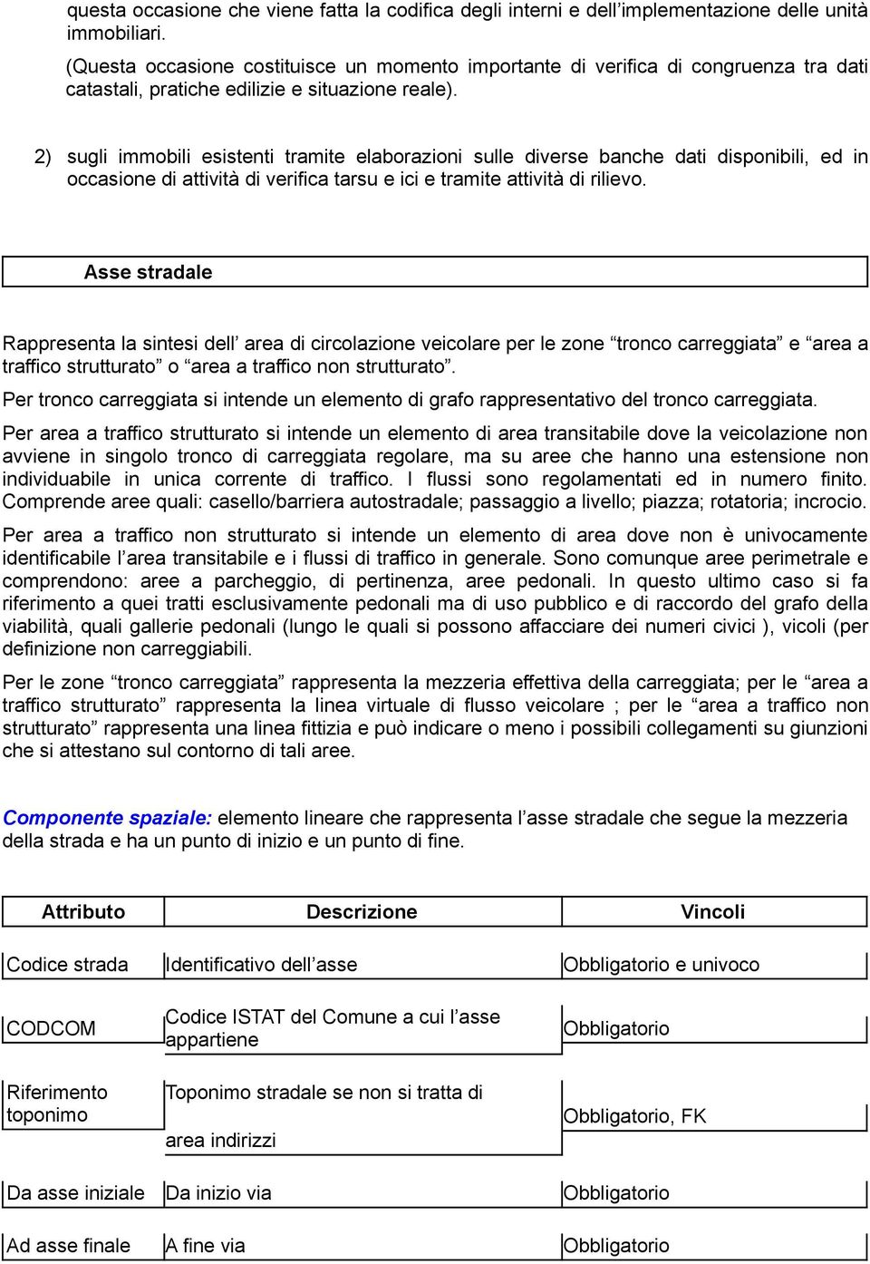 2) sugli immobili esistenti tramite elaborazioni sulle diverse banche dati disponibili, ed in occasione di attività di verifica tarsu e ici e tramite attività di rilievo.