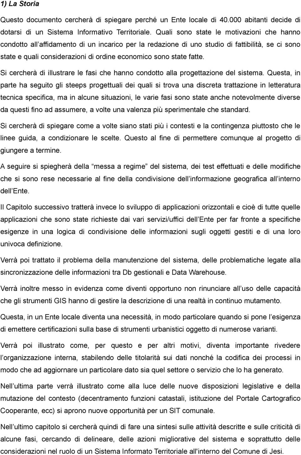 fatte. Si cercherà di illustrare le fasi che hanno condotto alla progettazione del sistema.