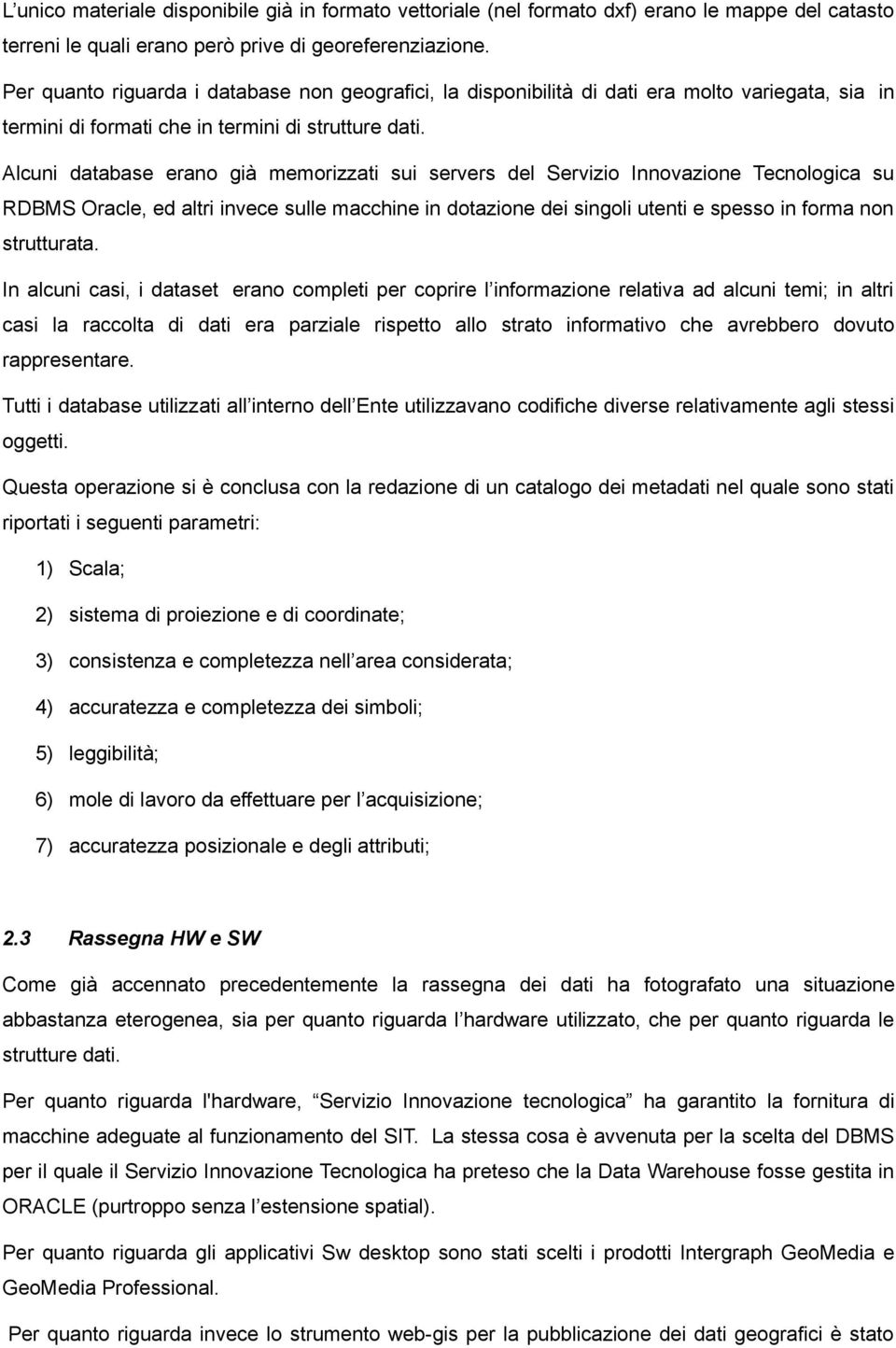 Alcuni database erano già memorizzati sui servers del Servizio Innovazione Tecnologica su RDBMS Oracle, ed altri invece sulle macchine in dotazione dei singoli utenti e spesso in forma non