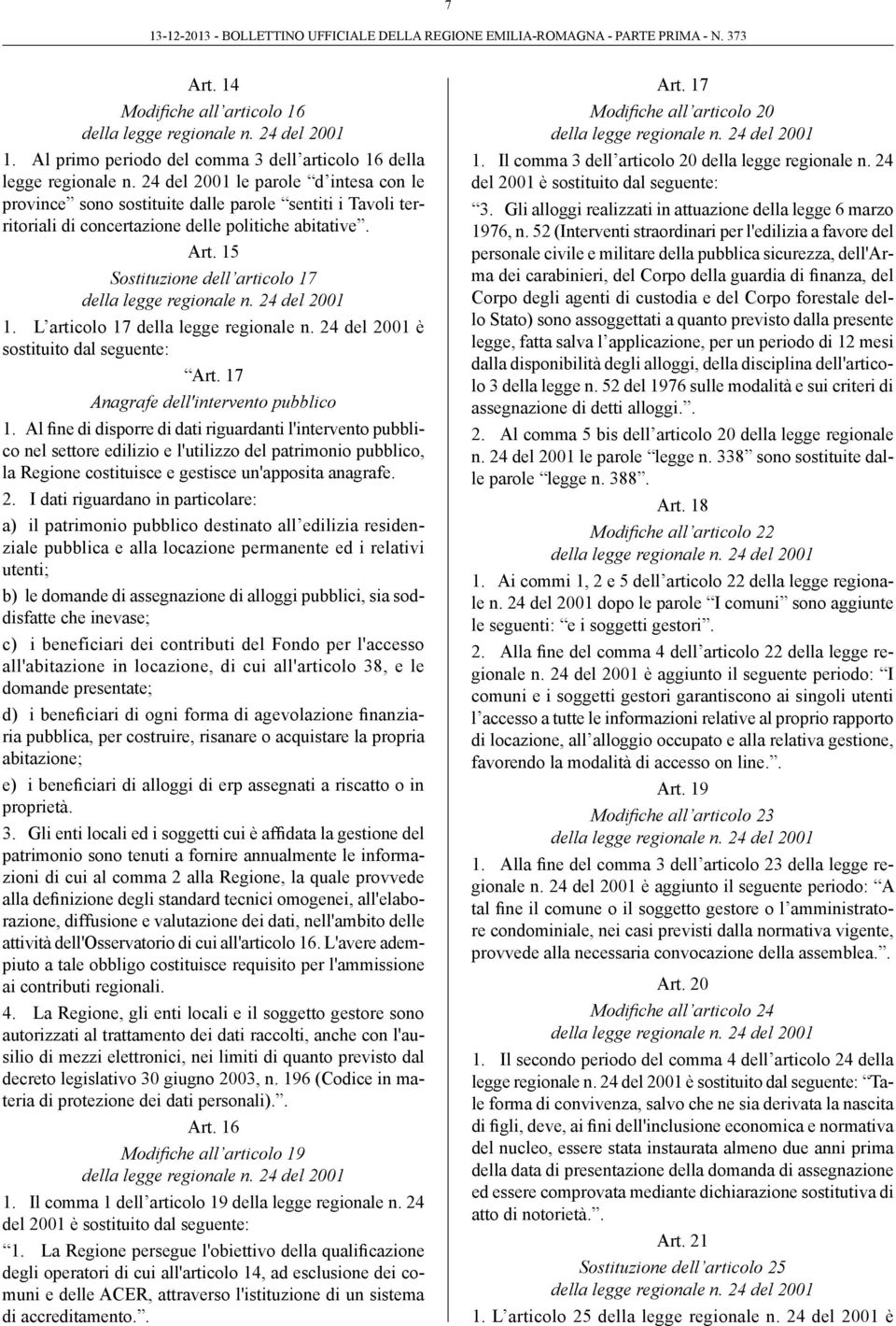 abitative. Art. 15 Sostituzione dell articolo 17 della legge regionale 1. L articolo 17 della legge regionale è sostituito dal seguente: Art. 17 Anagrafe dell'intervento pubblico 1.