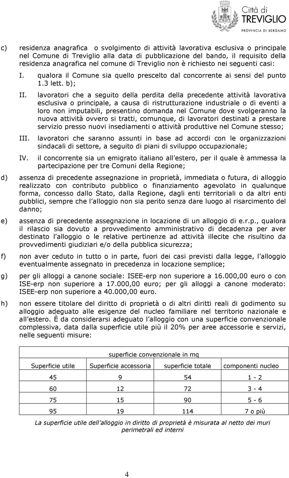 lavoratori che a seguito della perdita della precedente attività lavorativa esclusiva o principale, a causa di ristrutturazione industriale o di eventi a loro non imputabili, presentino domanda nel