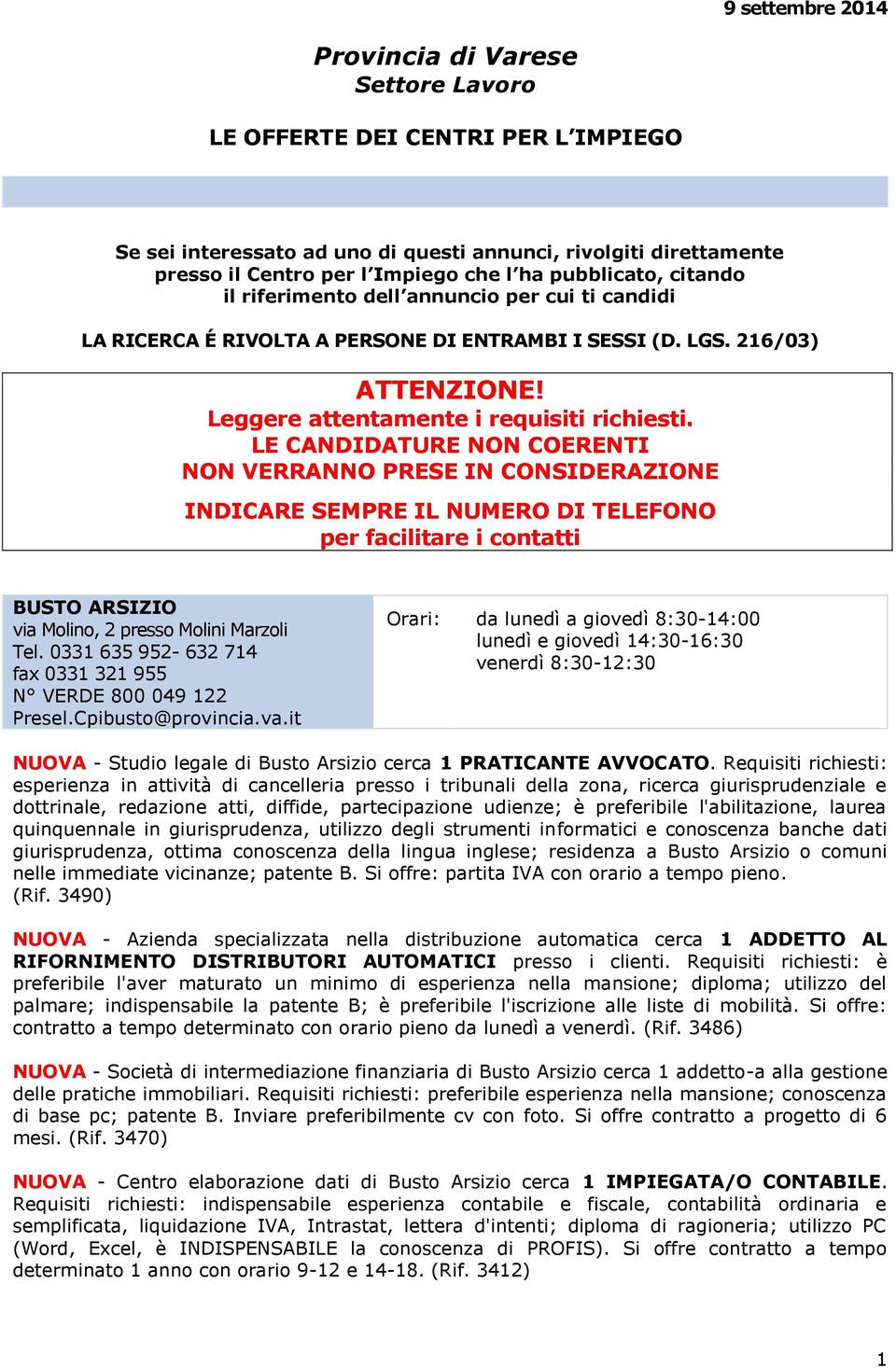 LE CANDIDATURE NON COERENTI NON VERRANNO PRESE IN CONSIDERAZIONE INDICARE SEMPRE IL NUMERO DI TELEFONO per facilitare i contatti BUSTO ARSIZIO via Molino, 2 presso Molini Marzoli Tel.