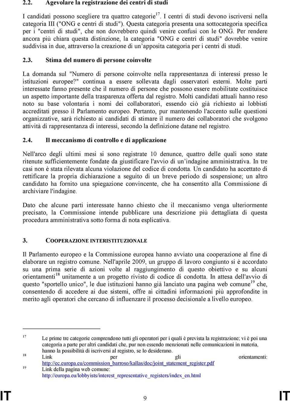 Per rendere ancora più chiara questa distinzione, la categoria "ONG e centri di studi" dovrebbe venire suddivisa in due, attraverso la creazione di un apposita categoria per i centri di studi. 2.3.