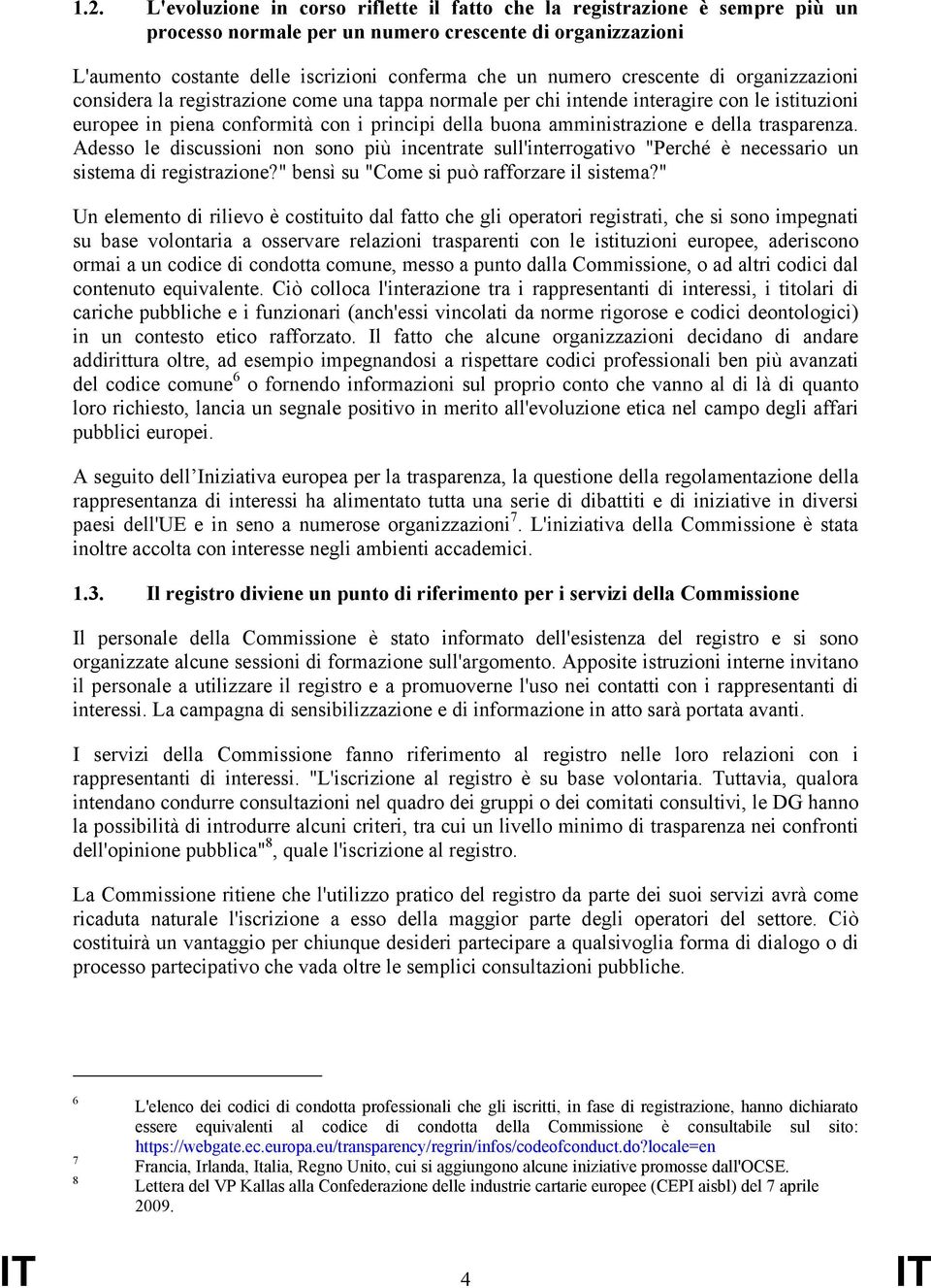 della trasparenza. Adesso le discussioni non sono più incentrate sull'interrogativo "Perché è necessario un sistema di registrazione?" bensì su "Come si può rafforzare il sistema?