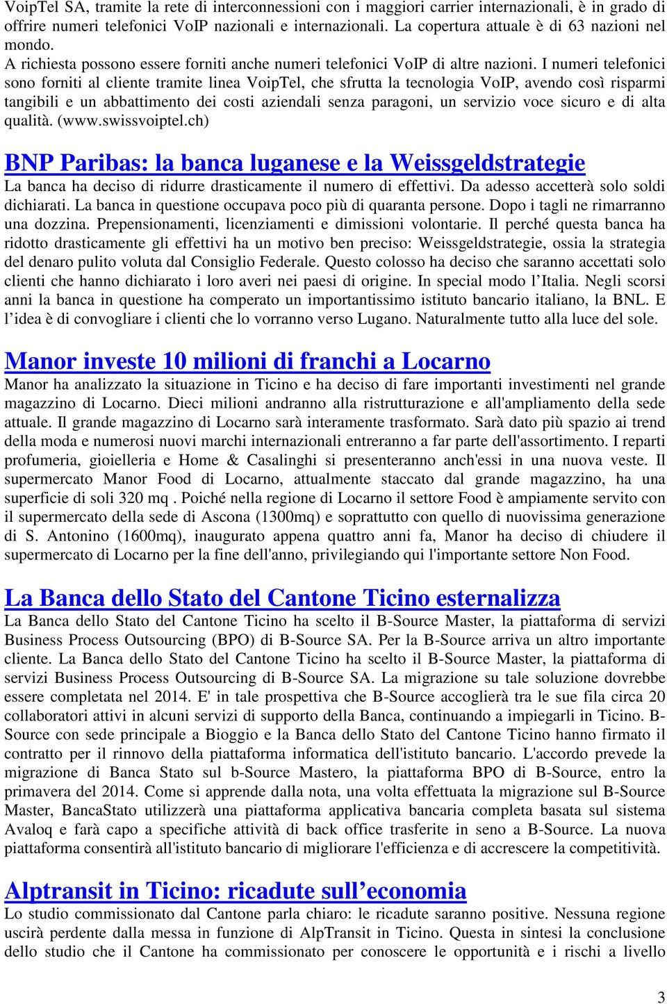 I numeri telefonici sono forniti al cliente tramite linea VoipTel, che sfrutta la tecnologia VoIP, avendo così risparmi tangibili e un abbattimento dei costi aziendali senza paragoni, un servizio