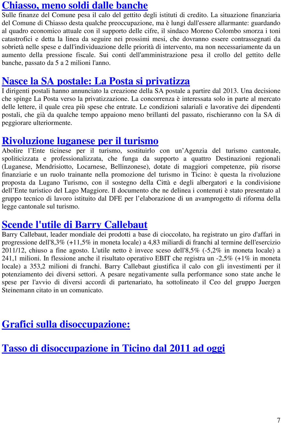 Colombo smorza i toni catastrofici e detta la linea da seguire nei prossimi mesi, che dovranno essere contrassegnati da sobrietà nelle spese e dall'individuazione delle priorità di intervento, ma non