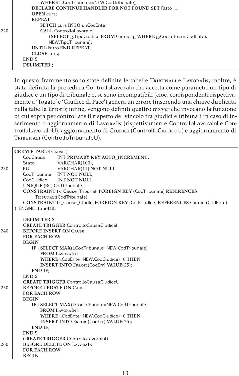 TipoTribunale); UNTIL Fatto END REPEAT; CLOSE curs; END $ DELIMITER ; In questo frammento sono state definite le tabelle Tribunali e LavoraIn; inoltre,è stata definita la procedura ControlloLavoraIn