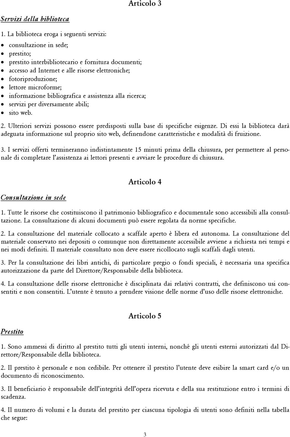 microforme; informazione bibliografica e assistenza alla ricerca; servizi per diversamente abili; sito web. 2. Ulteriori servizi possono essere predisposti sulla base di specifiche esigenze.