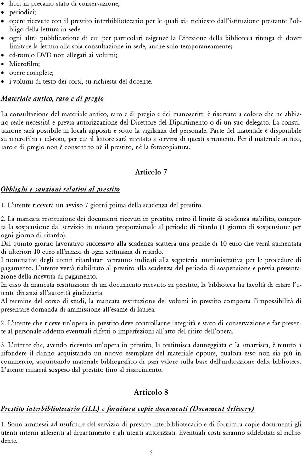 allegati ai volumi; Microfilm; opere complete; i volumi di testo dei corsi, su richiesta del docente.