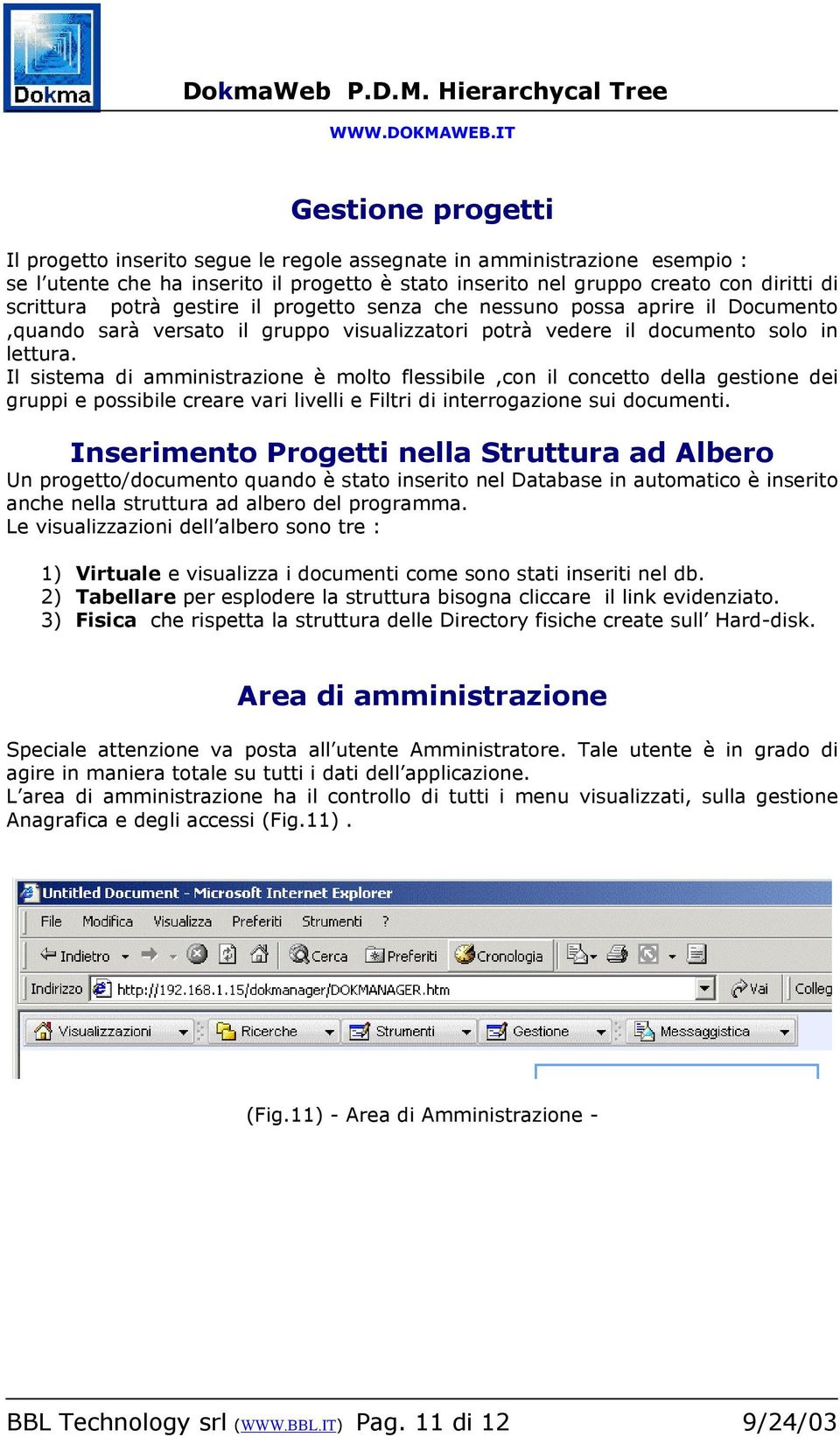 Il sistema di amministrazione è molto flessibile,con il concetto della gestione dei gruppi e possibile creare vari livelli e Filtri di interrogazione sui documenti.