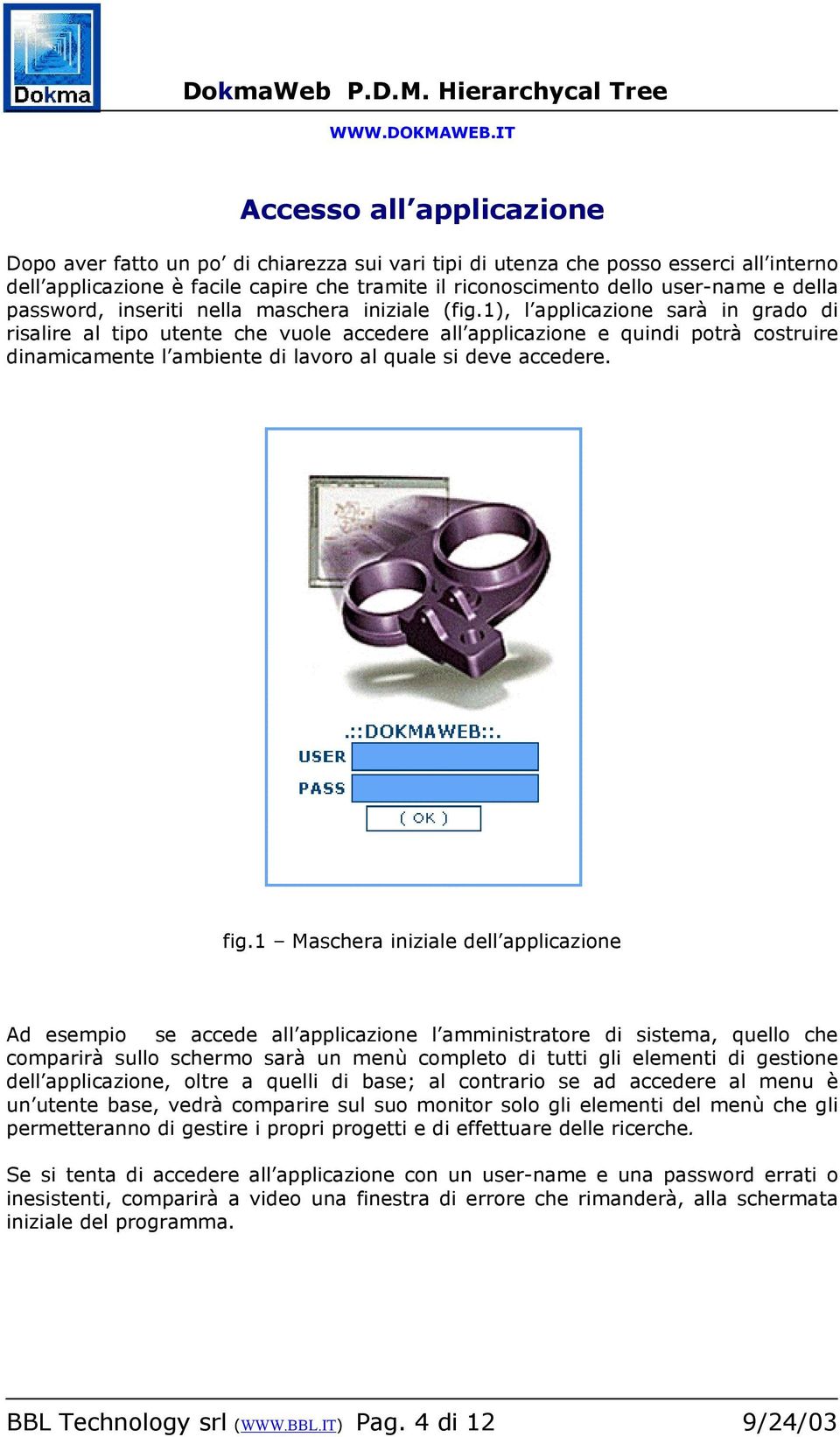 1), l applicazione sarà in grado di risalire al tipo utente che vuole accedere all applicazione e quindi potrà costruire dinamicamente l ambiente di lavoro al quale si deve accedere. fig.