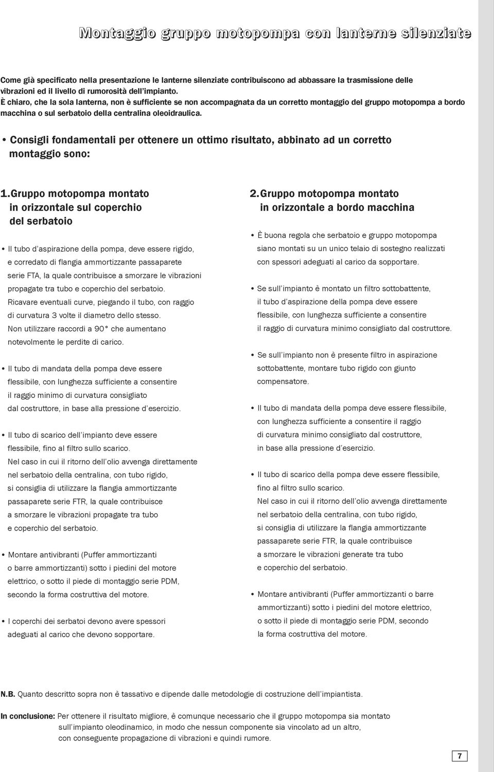 È chiaro, che la sola lanterna, non è sufficiente se non accompagnata da un corretto montaggio del gruppo motopompa a bordo macchina o sul serbatoio della centralina oleoidraulica.