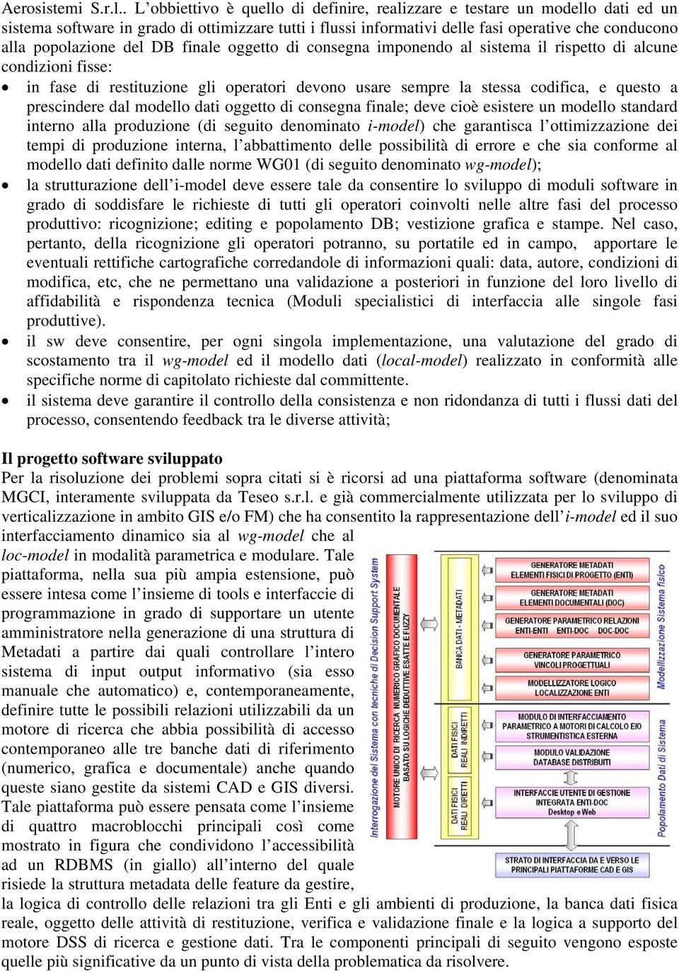 del DB finale oggetto di consegna imponendo al sistema il rispetto di alcune condizioni fisse: in fase di restituzione gli operatori devono usare sempre la stessa codifica, e questo a prescindere dal