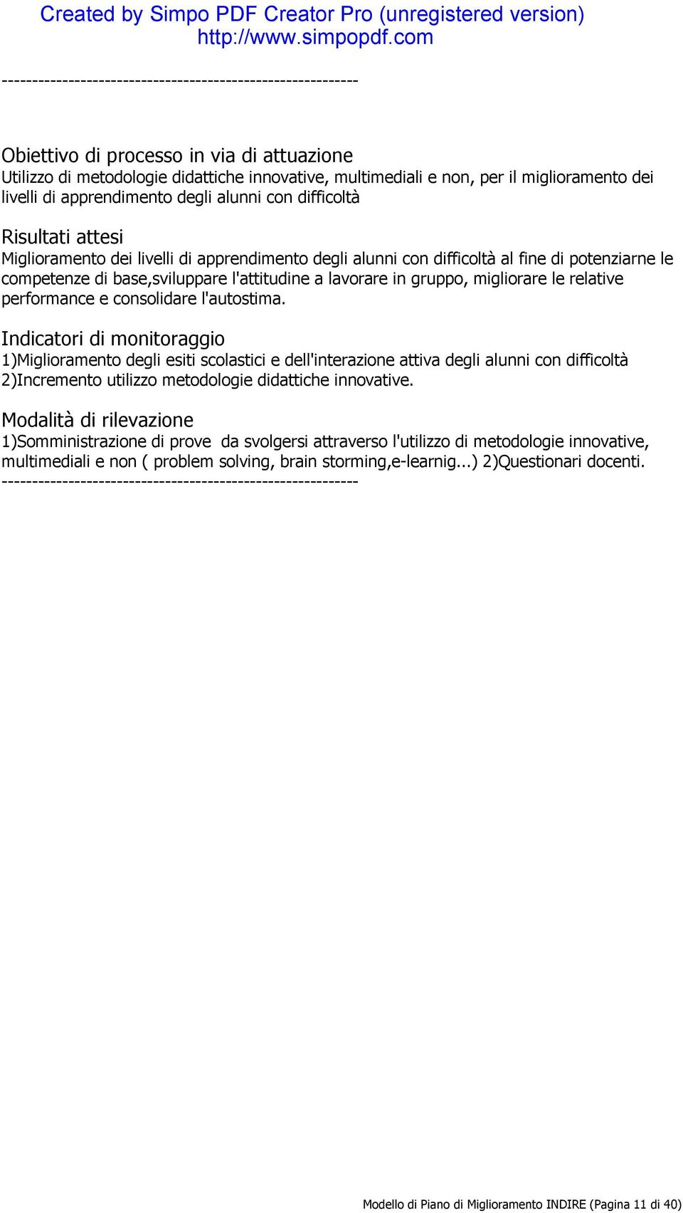 l'autostima. Indicatori di monitoraggio 1)Miglioramento degli esiti scolastici e dell'interazione attiva degli alunni con difficoltà 2)Incremento utilizzo metodologie didattiche innovative.