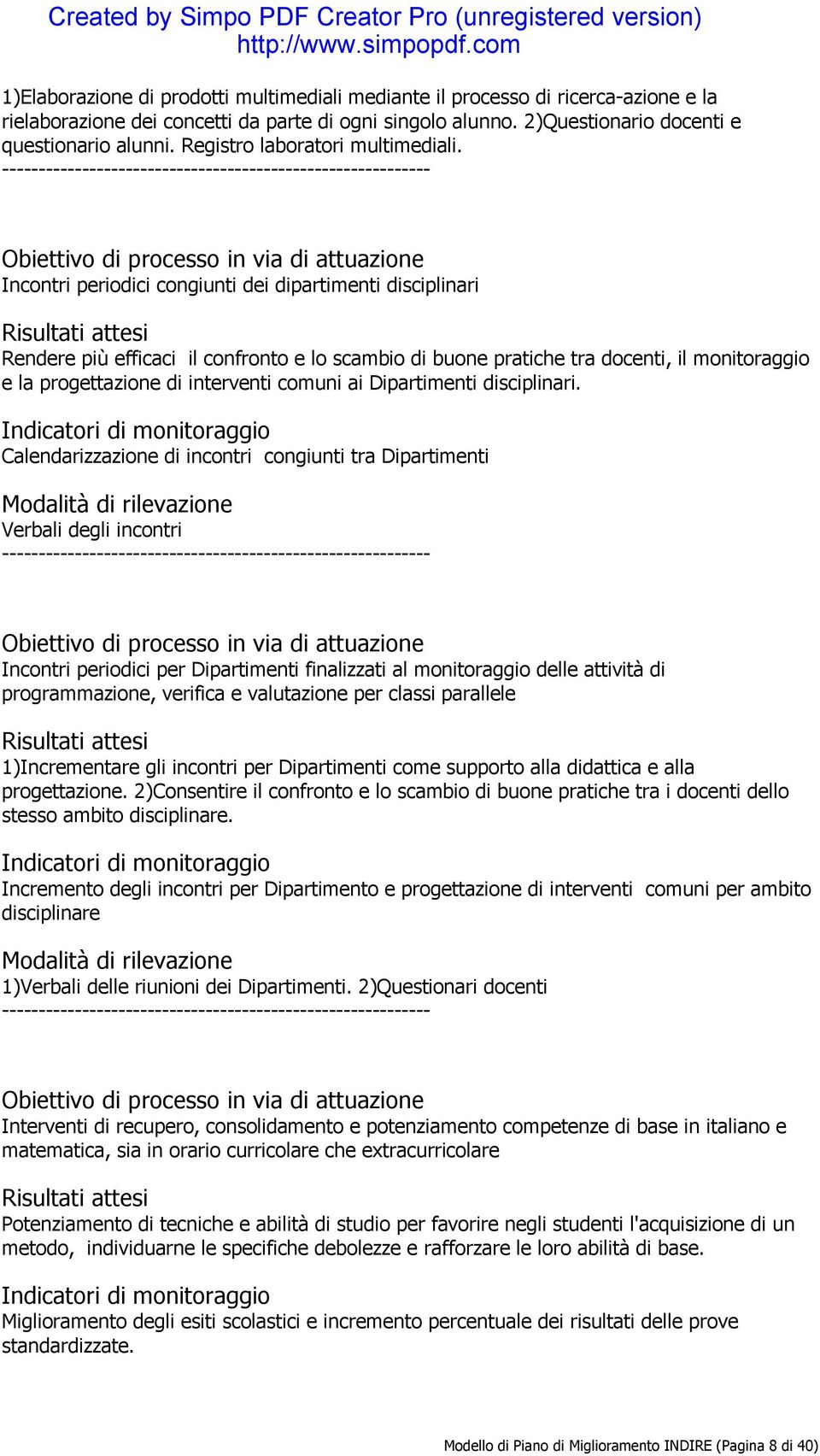 in via di attuazione Incontri periodici congiunti dei dipartimenti disciplinari Risultati attesi Rendere più efficaci il confronto e lo scambio di buone pratiche tra docenti, il monitoraggio e la