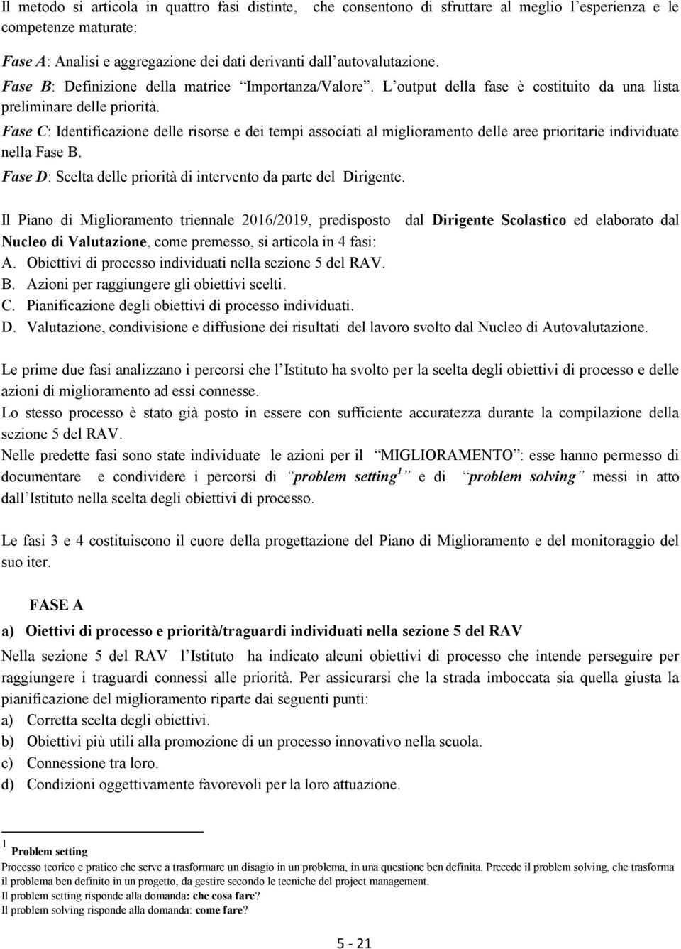 Fase C: Identificazione delle risorse e dei tempi associati al miglioramento delle aree prioritarie individuate nella Fase B. Fase D: Scelta delle priorità di intervento da parte del Dirigente.