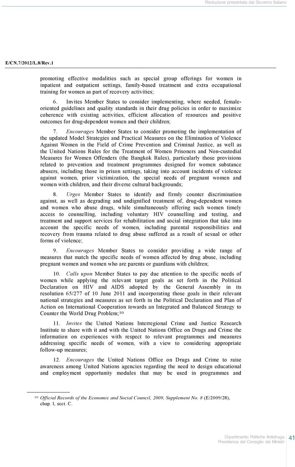 Invites Member States to consider implementing, where needed, femaleoriented guidelines and quality standards in their drug policies in order to maximize coherence with existing activities, efficient