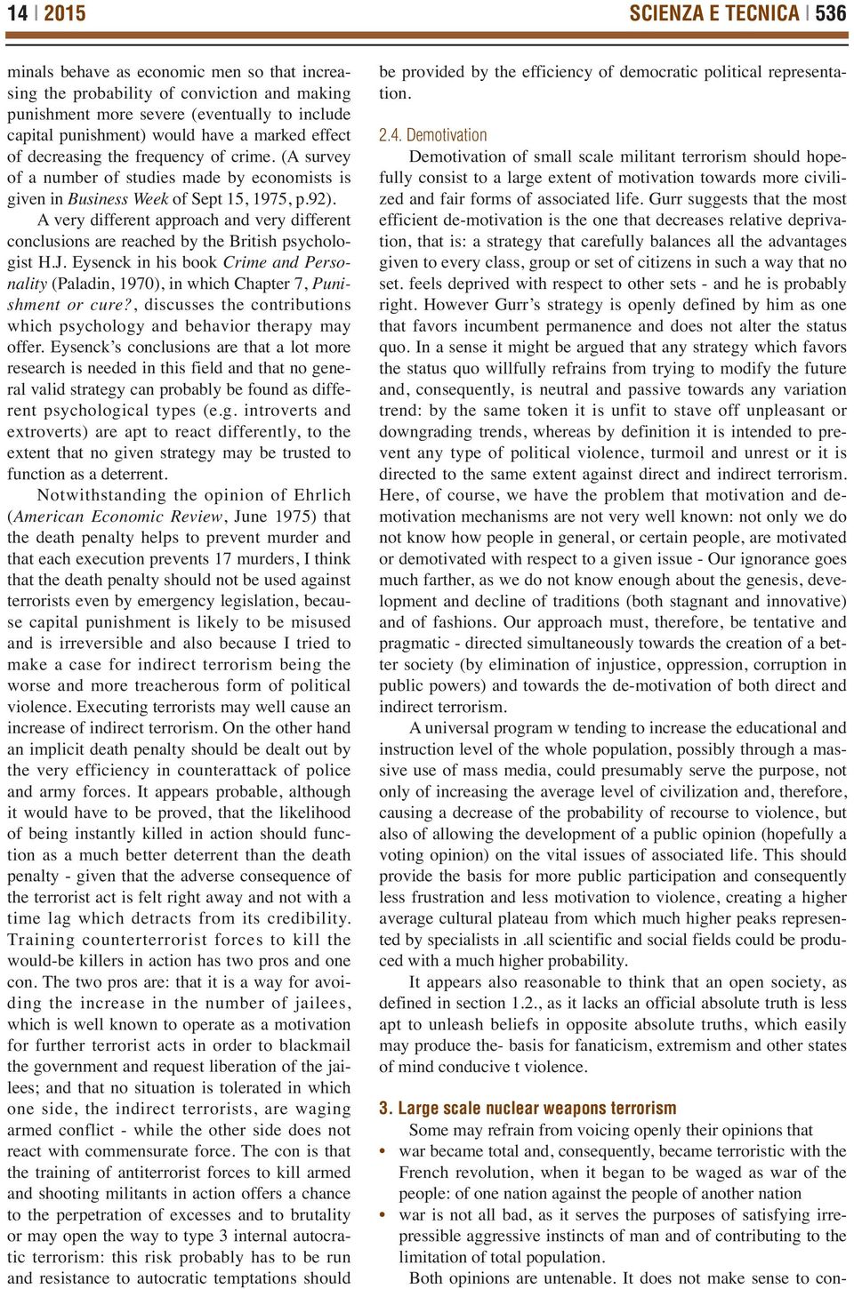 A very different approach and very different conclusions are reached by the British psychologist H.J. Eysenck in his book Crime and Personality (Paladin, 1970), in which Chapter 7, Punishment or cure?