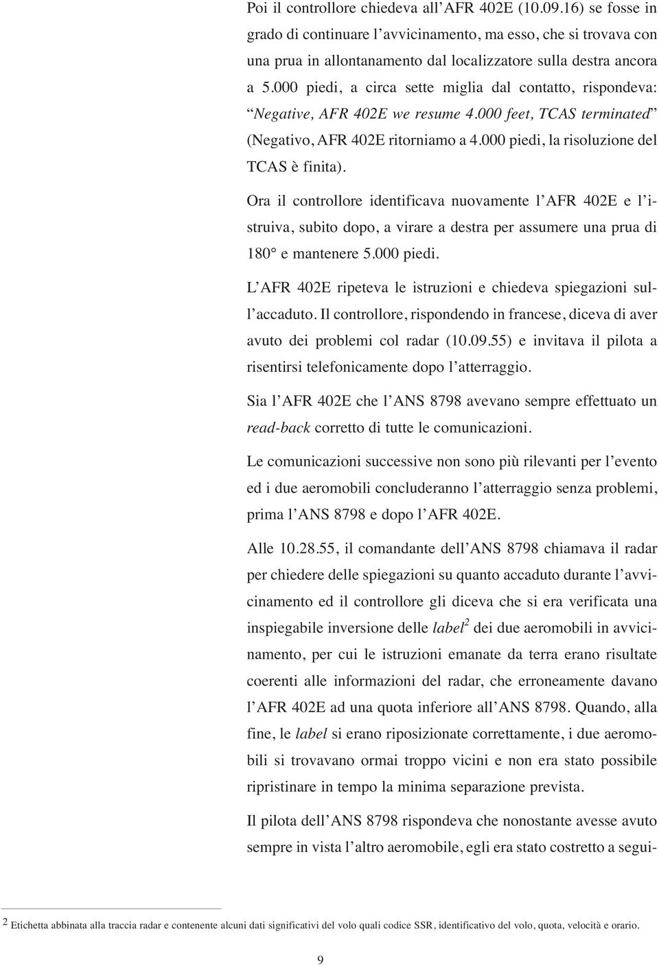 Ora il controllore identificava nuovamente l AFR 402E e l istruiva, subito dopo, a virare a destra per assumere una prua di 180 e mantenere 5.000 piedi.