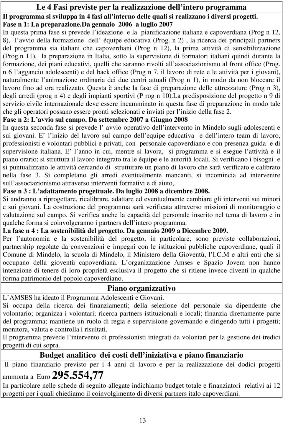 n 2), la ricerca dei principali partners del programma sia italiani che capoverdiani (Prog n 12), la prima attività di sensibilizzazione (Prog.