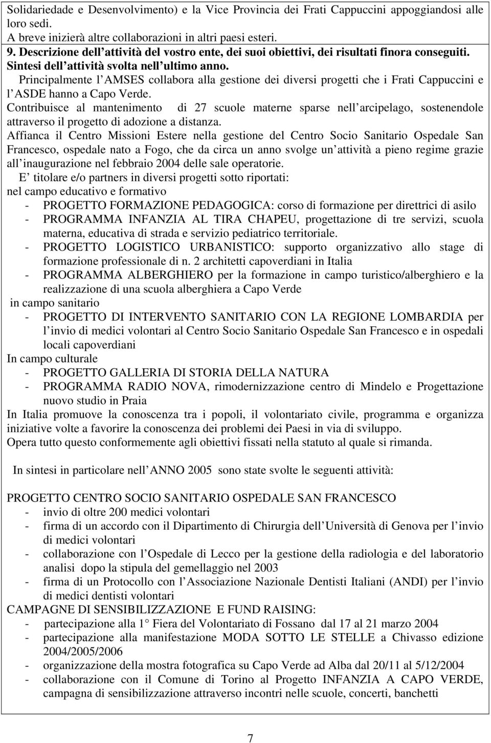 Principalmente l AMSES collabora alla gestione dei diversi progetti che i Frati Cappuccini e l ASDE hanno a Capo Verde.