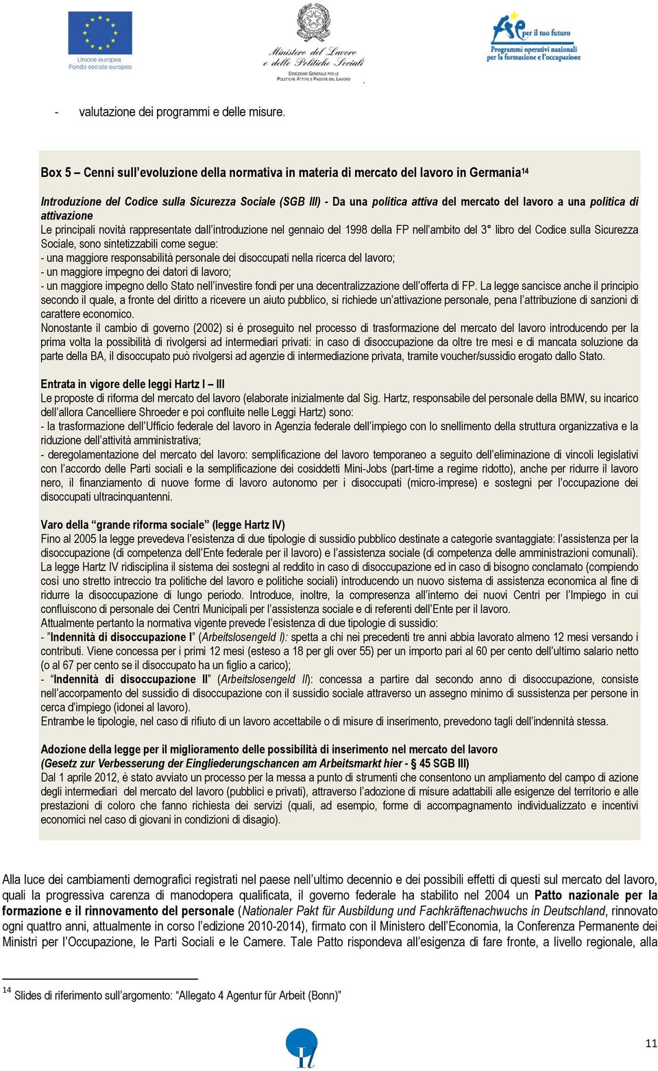 una politica di attivazione Le principali novità rappresentate dall introduzione nel gennaio del 1998 della FP nell ambito del 3 libro del Codice sulla Sicurezza Sociale, sono sintetizzabili come