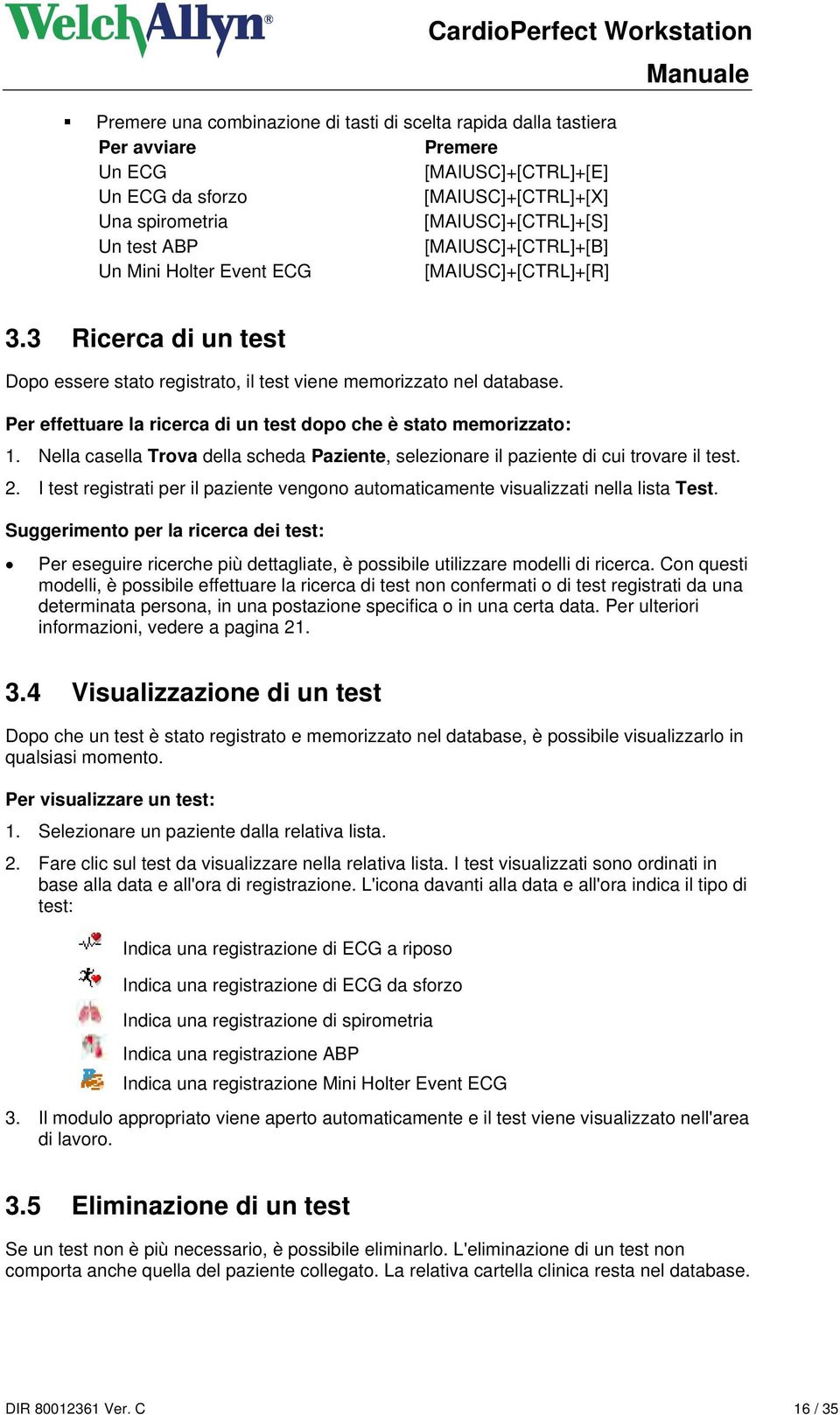 Per effettuare la ricerca di un test dopo che è stato memorizzato: 1. Nella casella Trova della scheda Paziente, selezionare il paziente di cui trovare il test. 2.