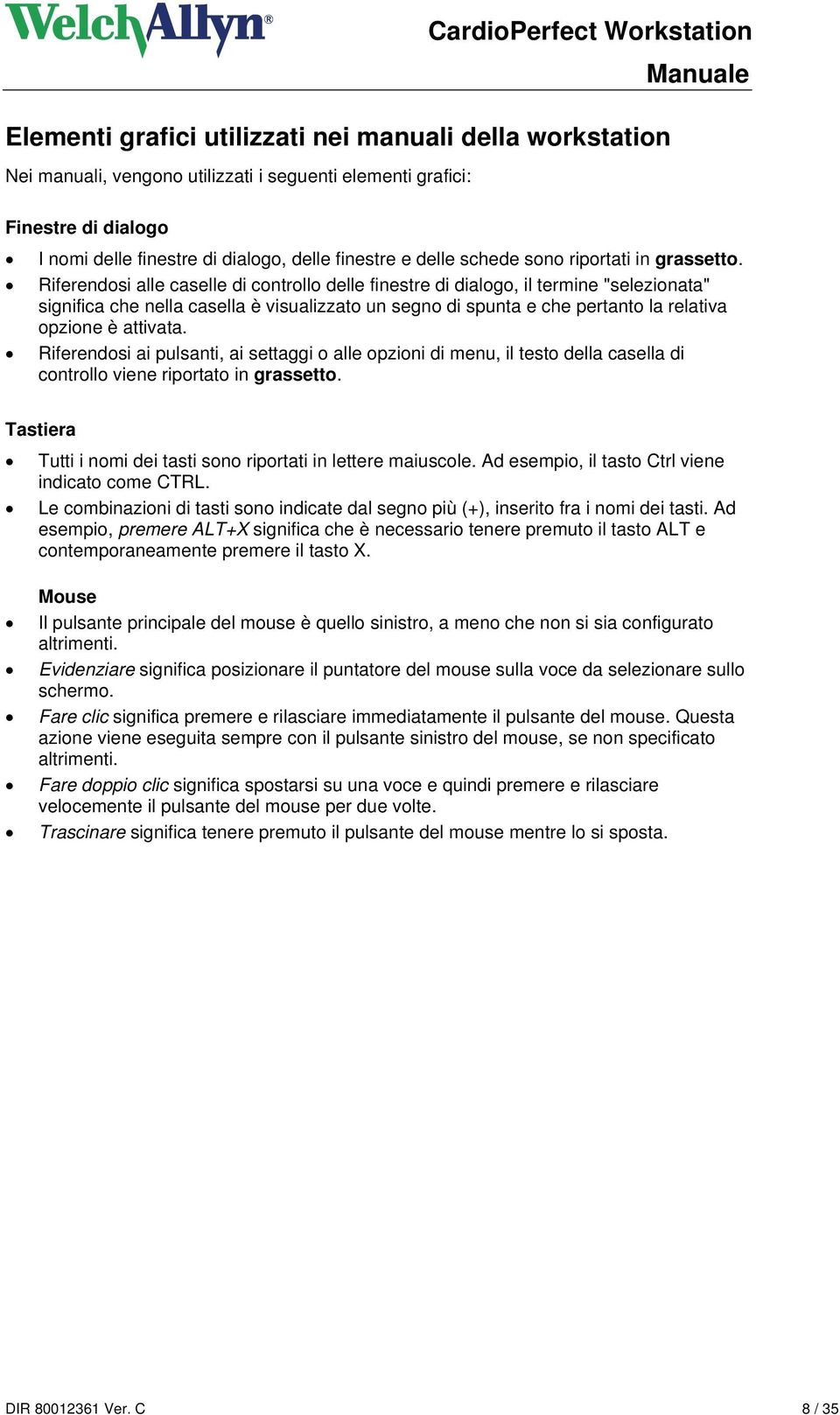 Riferendosi alle caselle di controllo delle finestre di dialogo, il termine "selezionata" significa che nella casella è visualizzato un segno di spunta e che pertanto la relativa opzione è attivata.