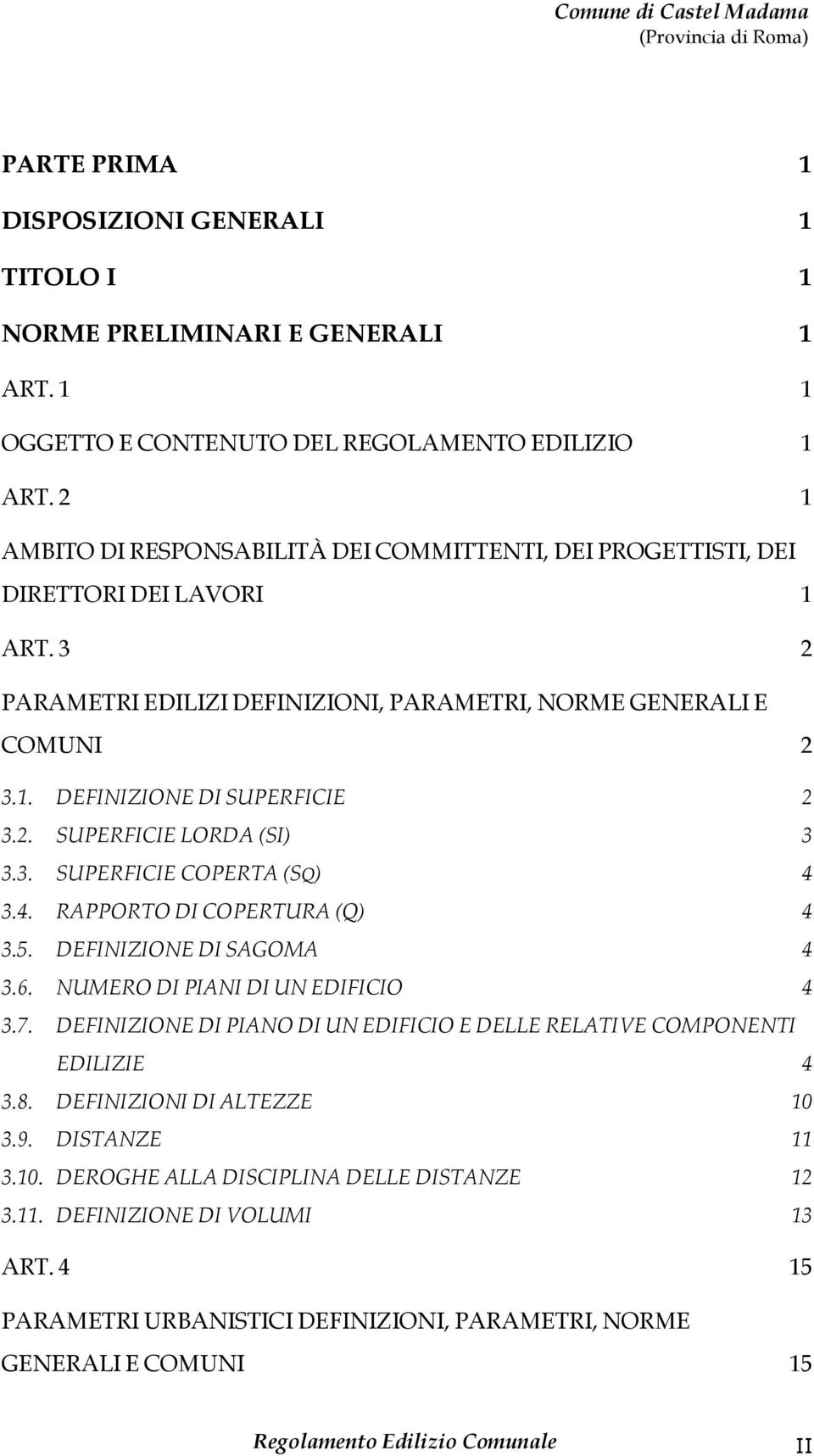 2. SUPERFICIE LORDA (SI) 3 3.3. SUPERFICIE COPERTA (SQ) 4 3.4. RAPPORTO DI COPERTURA (Q) 4 3.5. DEFINIZIONE DI SAGOMA 4 3.6. NUMERO DI PIANI DI UN EDIFICIO 4 3.7.