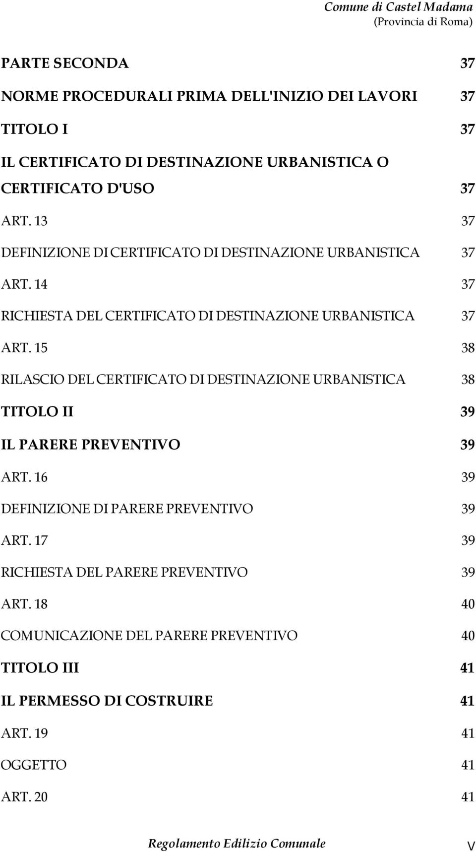 15 38 RILASCIO DEL CERTIFICATO DI DESTINAZIONE URBANISTICA 38 TITOLO II 39 IL PARERE PREVENTIVO 39 ART. 16 39 DEFINIZIONE DI PARERE PREVENTIVO 39 ART.