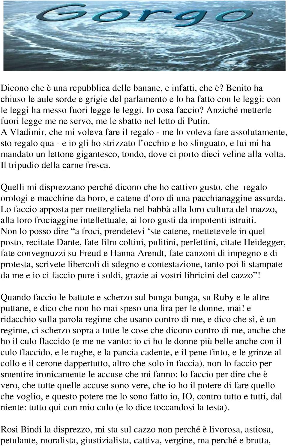 A Vladimir, che mi voleva fare il regalo - me lo voleva fare assolutamente, sto regalo qua - e io gli ho strizzato l occhio e ho slinguato, e lui mi ha mandato un lettone gigantesco, tondo, dove ci