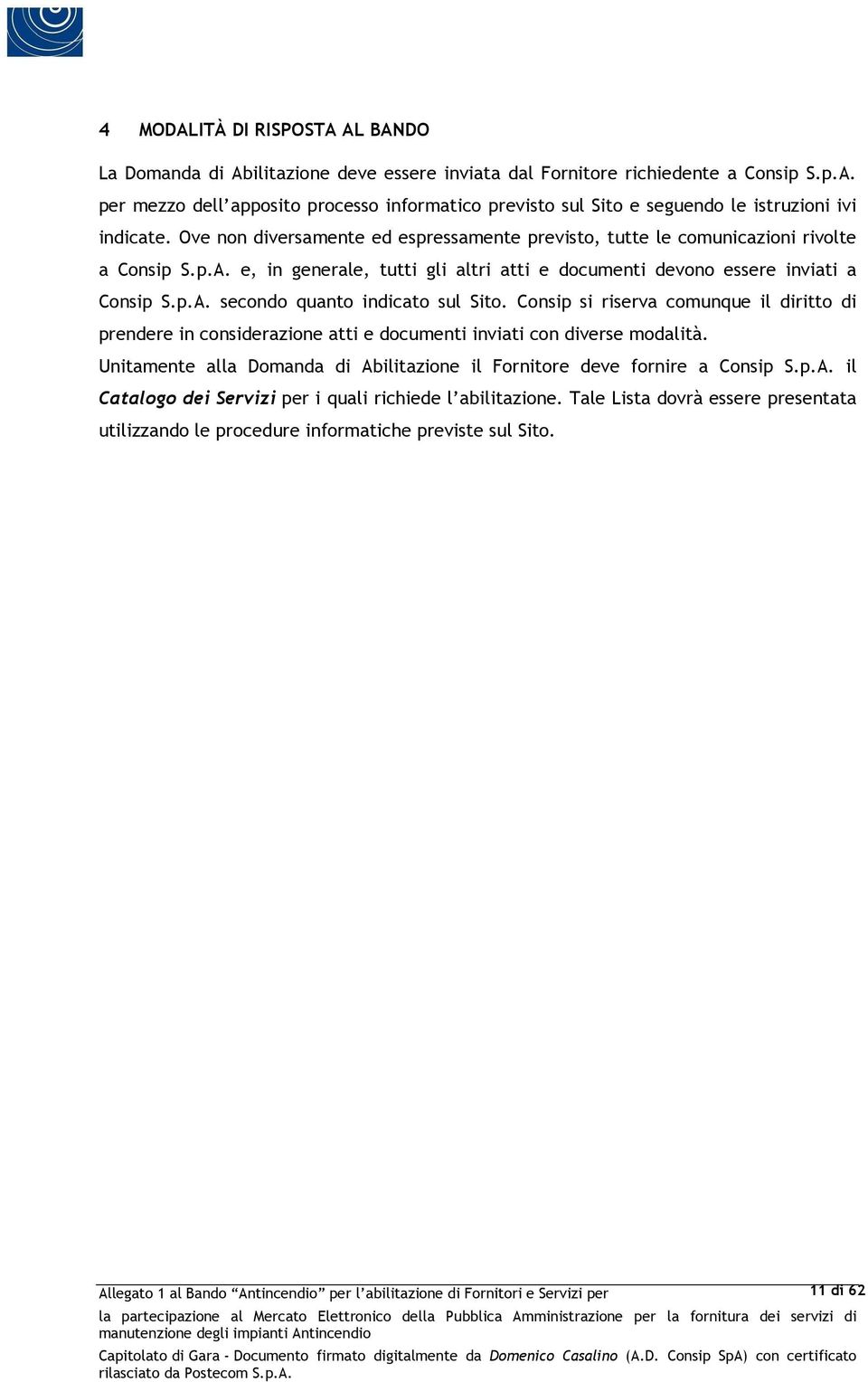 Consip si riserva comunque il diritto di prendere in considerazione atti e documenti inviati con diverse modalità. Unitamente alla Domanda di Ab