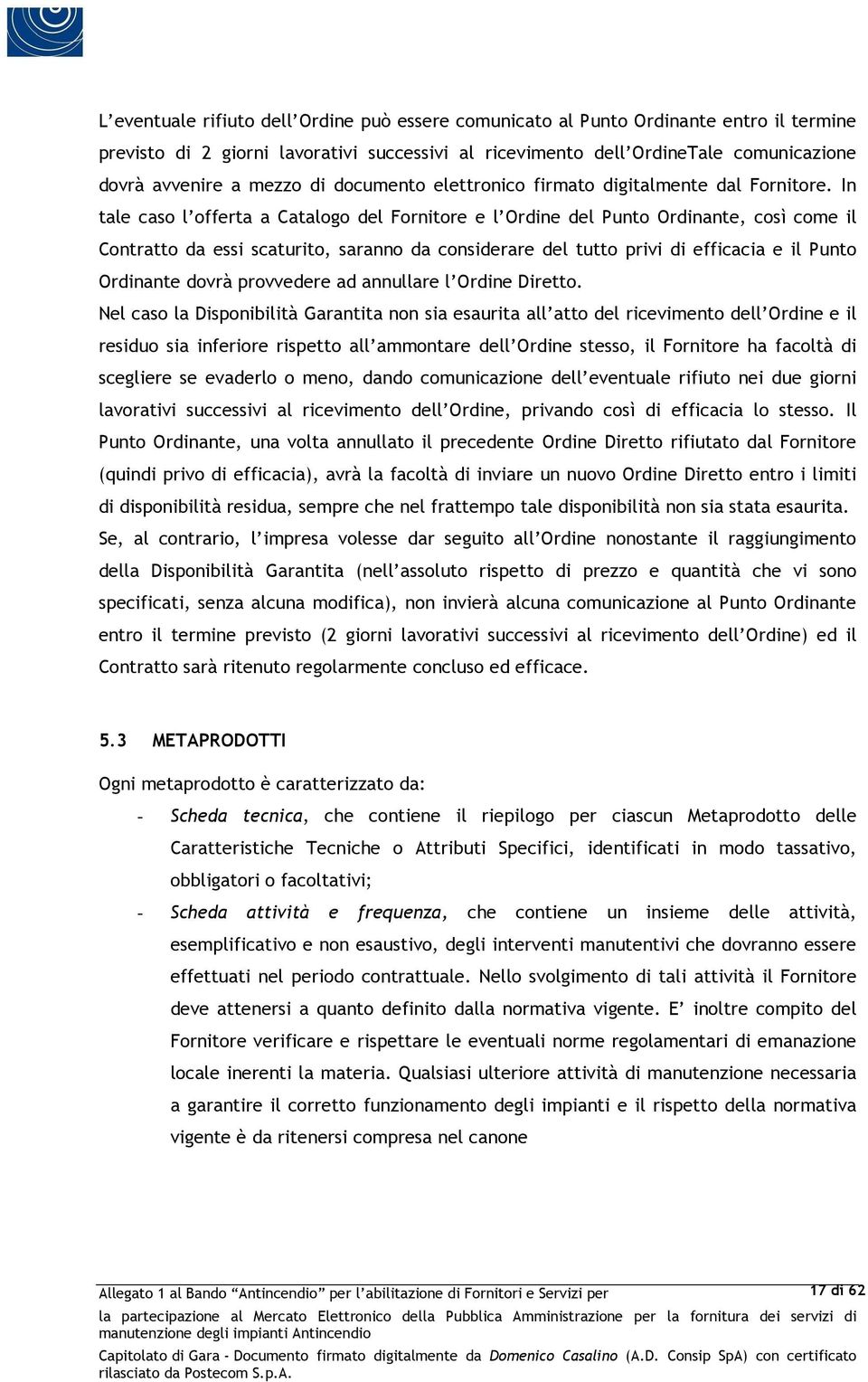 In tale caso l offerta a Catalogo del Fornitore e l Ordine del Punto Ordinante, così come il Contratto da essi scaturito, saranno da considerare del tutto privi di efficacia e il Punto Ordinante