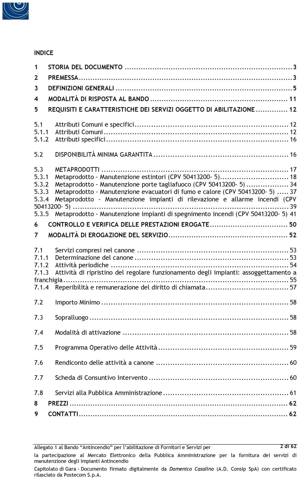 .. 18 5.3.2 Metaprodotto Manutenzione porte tagliafuoco (CPV 50413200 5)... 34 5.3.3 Metaprodotto Manutenzione evacuatori di fumo e calore (CPV 50413200 5)... 37 5.3.4 Metaprodotto Manutenzione impianti di rilevazione e allarme incendi (CPV 50413200 5).