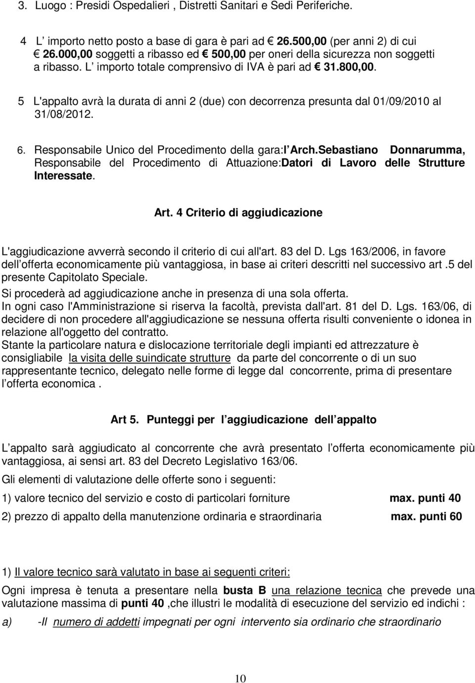 5 L'appalto avrà la durata di anni 2 (due) con decorrenza presunta dal 01/09/2010 al 31/08/2012. 6. Responsabile Unico del Procedimento della gara:l Arch.