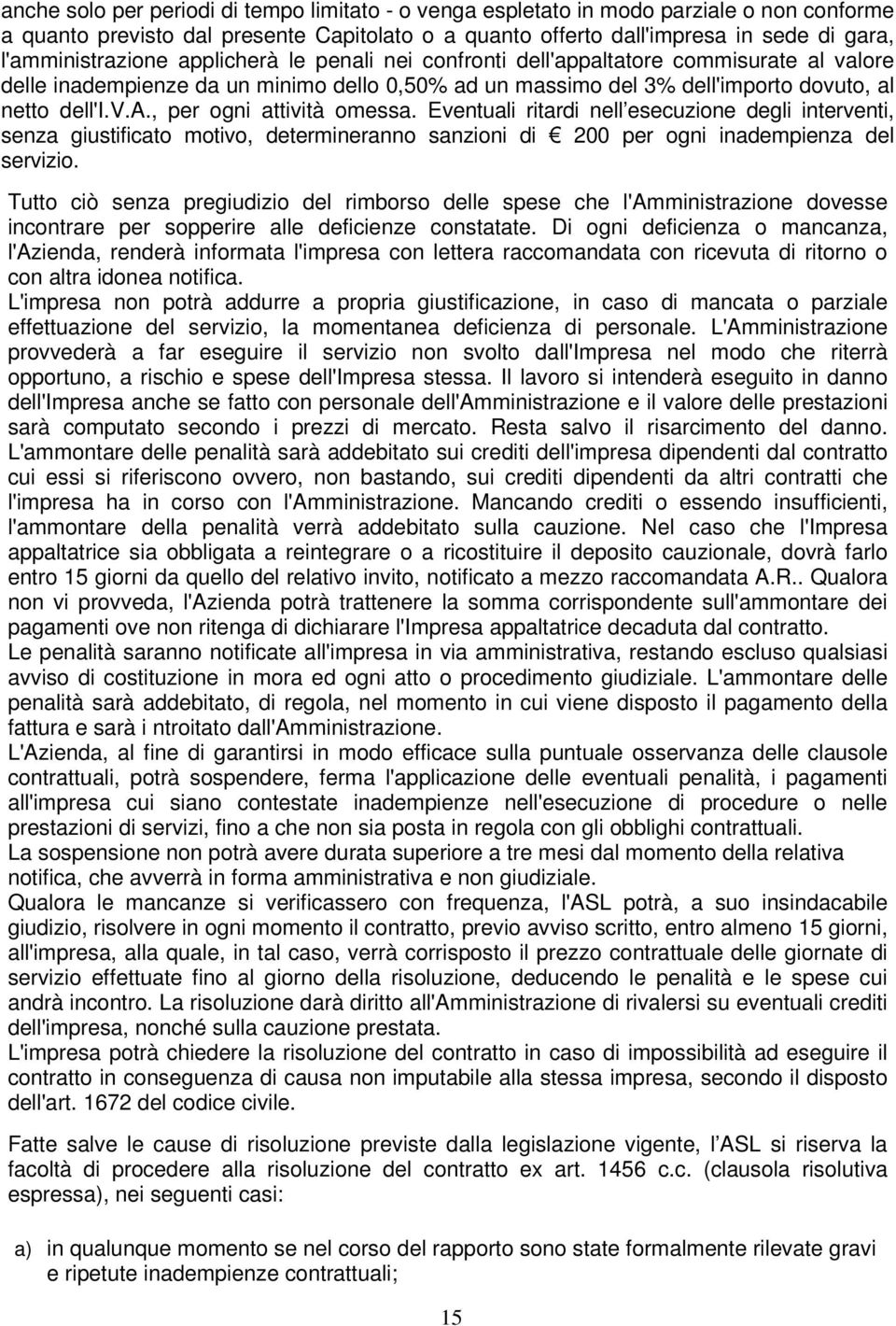 Eventuali ritardi nell esecuzione degli interventi, senza giustificato motivo, determineranno sanzioni di 200 per ogni inadempienza del servizio.