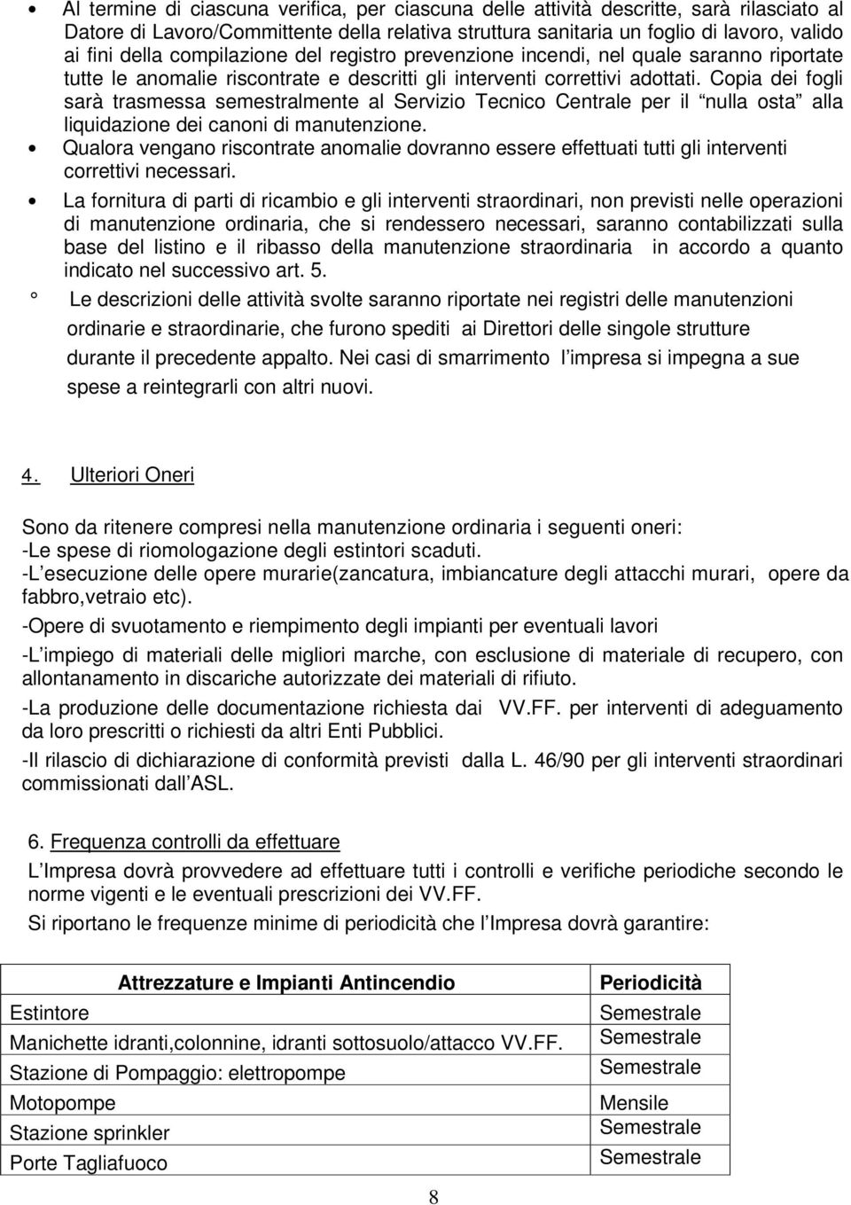 Copia dei fogli sarà trasmessa semestralmente al Servizio Tecnico Centrale per il nulla osta alla liquidazione dei canoni di manutenzione.